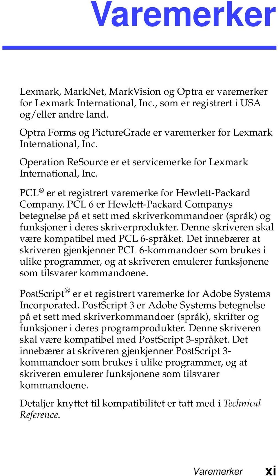 PCL er et registrert varemerke for Hewlett-Packard Company. PCL 6 er Hewlett-Packard Companys betegnelse på et sett med skriverkommandoer (språk) og funksjoner i deres skriverprodukter.