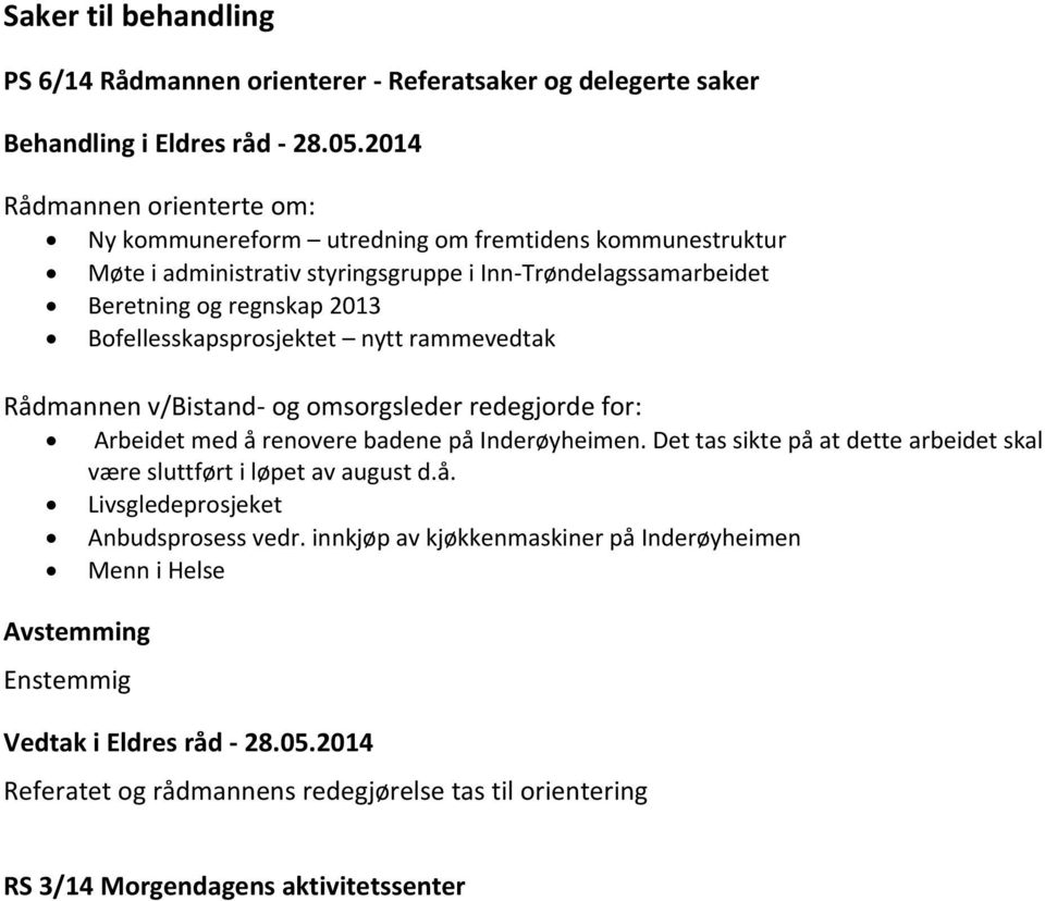 Arbeidet med å renovere badene på Inderøyheimen. Det tas sikte på at dette arbeidet skal være sluttført i løpet av august d.å. Livsgledeprosjeket Anbudsprosess vedr.