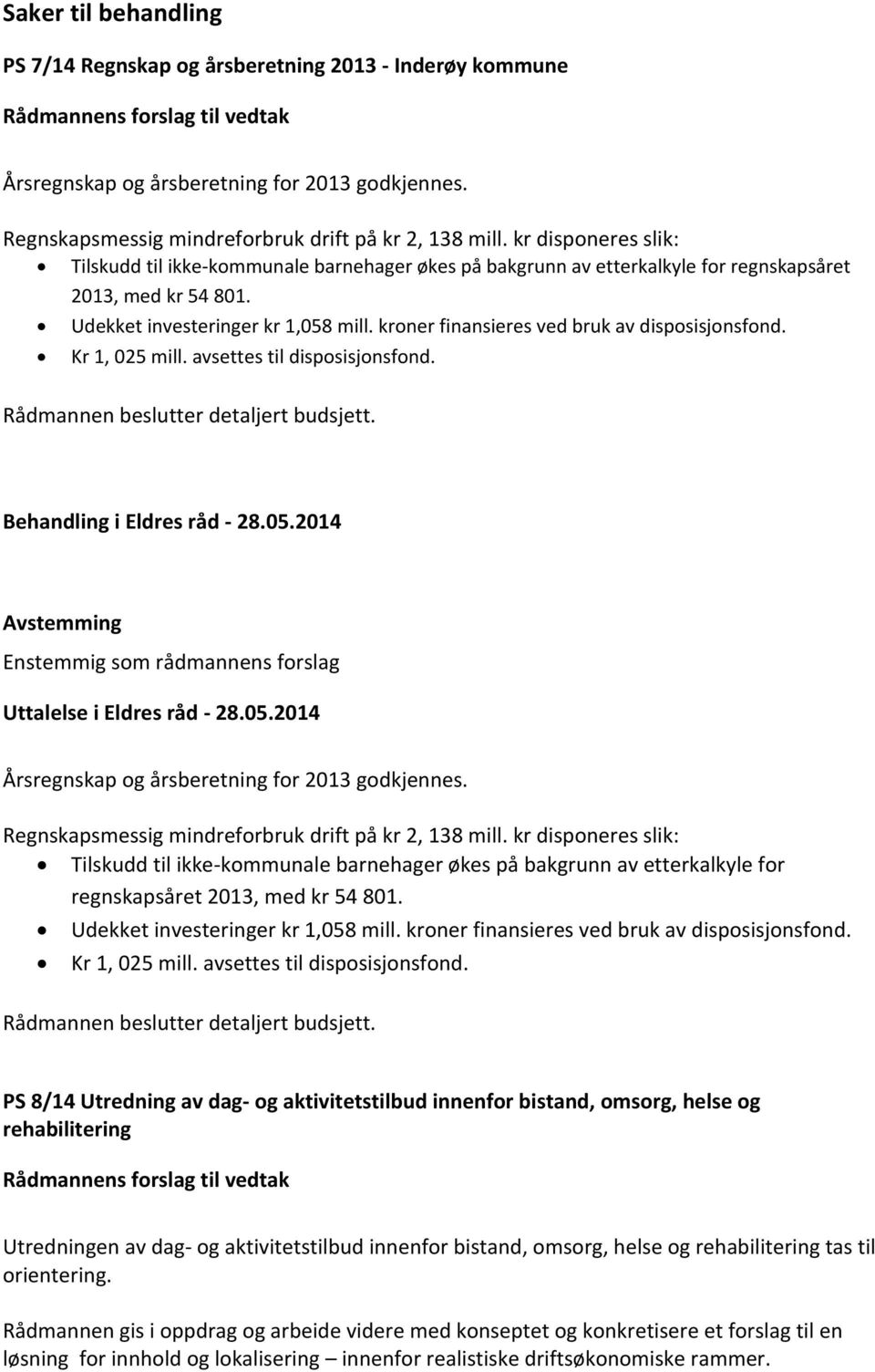 Udekket investeringer kr 1,058 mill. kroner finansieres ved bruk av disposisjonsfond. Kr 1, 025 mill. avsettes til disposisjonsfond. Rådmannen beslutter detaljert budsjett.