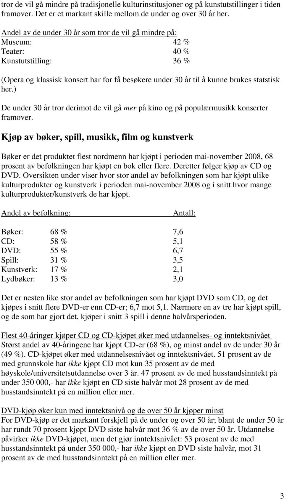 ) De under 30 år tror derimot de vil gå mer på kino og på populærmusikk konserter framover.