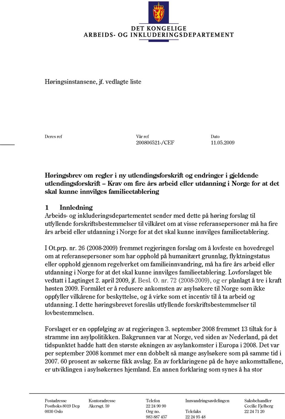 Innledning Arbeids- og inkluderingsdepartementet sender med dette på høring forslag til utfyllende forskriftsbestemmelser til vilkåret om at visse referansepersoner må ha fire års arbeid eller