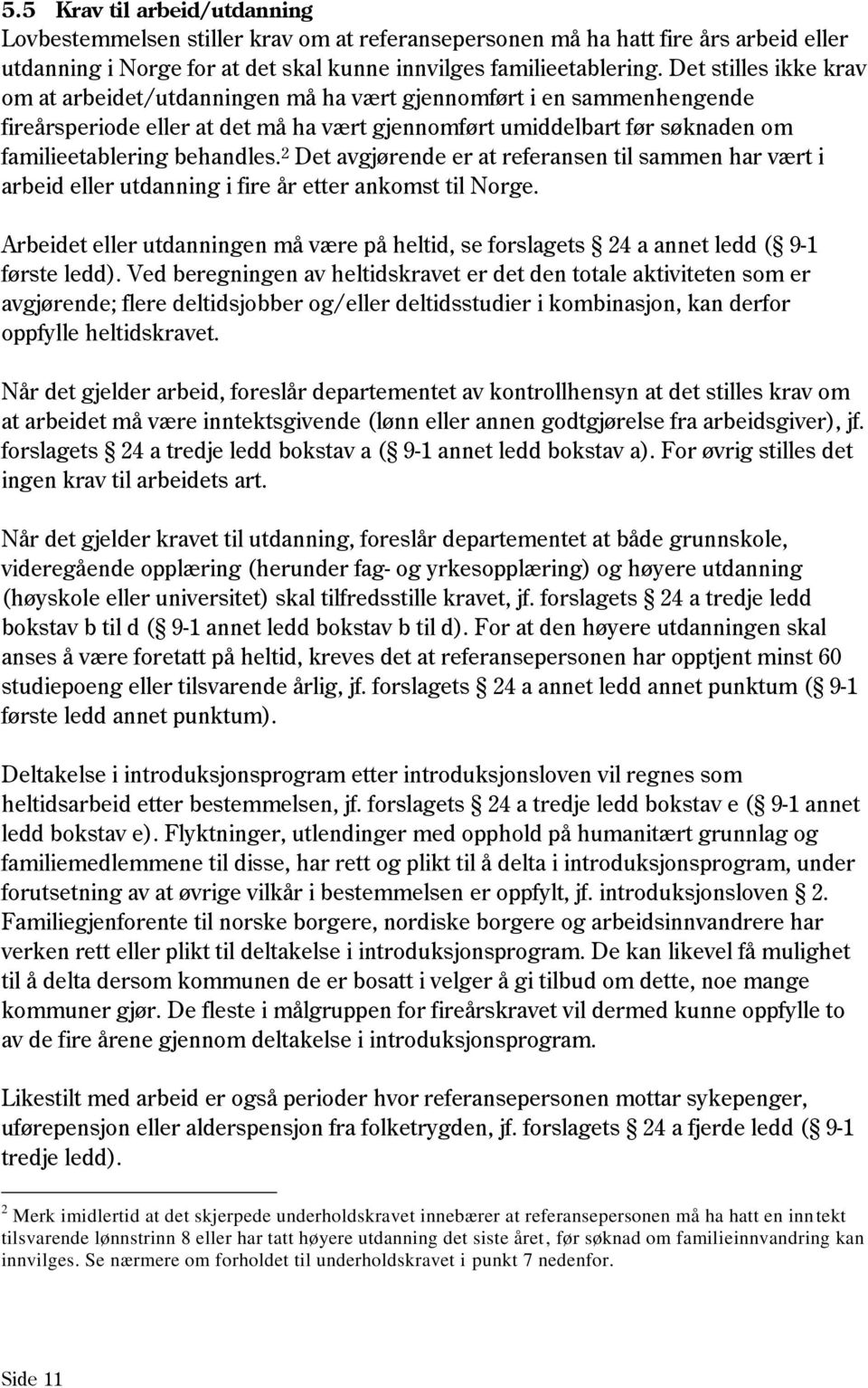 2 Det avgjørende er at referansen til sammen har vært i arbeid eller utdanning i fire år etter ankomst til Norge.