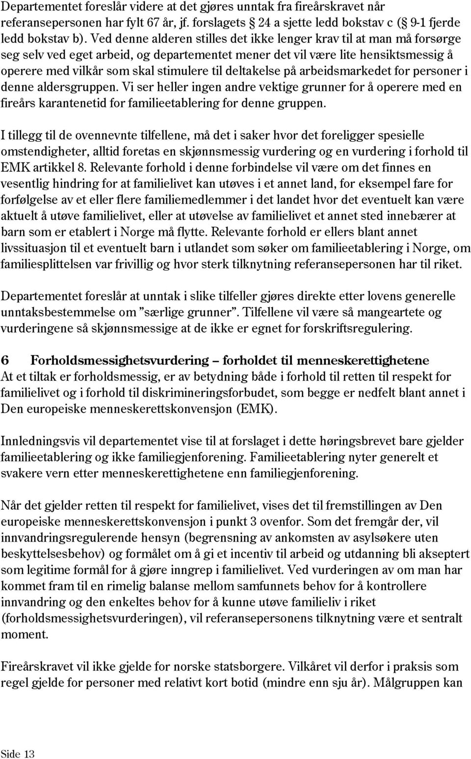 deltakelse på arbeidsmarkedet for personer i denne aldersgruppen. Vi ser heller ingen andre vektige grunner for å operere med en fireårs karantenetid for familieetablering for denne gruppen.