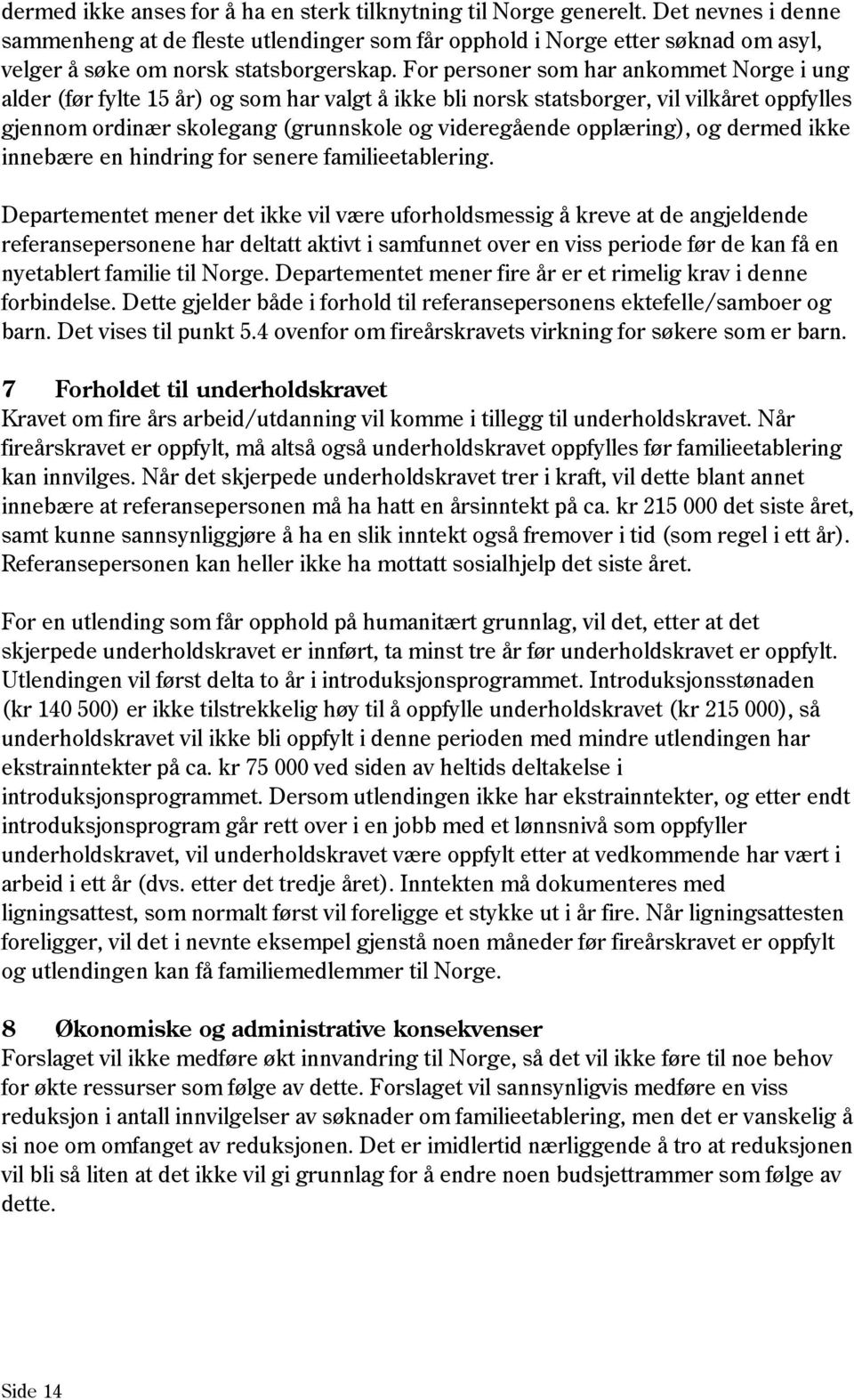 For personer som har ankommet Norge i ung alder (før fylte 15 år) og som har valgt å ikke bli norsk statsborger, vil vilkåret oppfylles gjennom ordinær skolegang (grunnskole og videregående