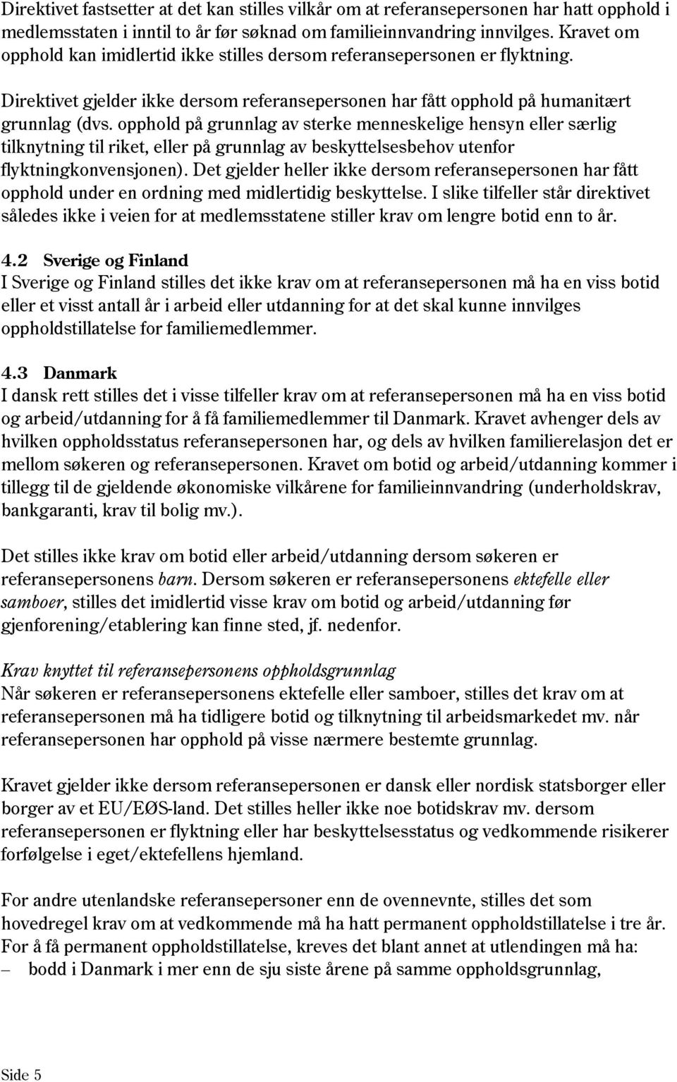 opphold på grunnlag av sterke menneskelige hensyn eller særlig tilknytning til riket, eller på grunnlag av beskyttelsesbehov utenfor flyktningkonvensjonen).