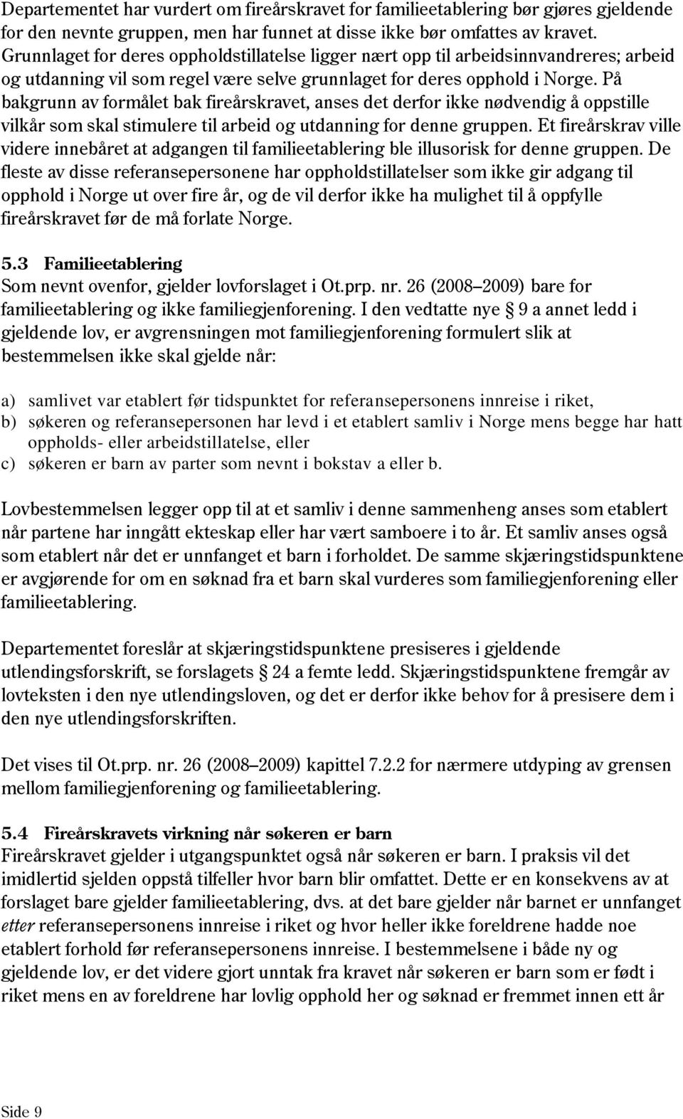 På bakgrunn av formålet bak fireårskravet, anses det derfor ikke nødvendig å oppstille vilkår som skal stimulere til arbeid og utdanning for denne gruppen.