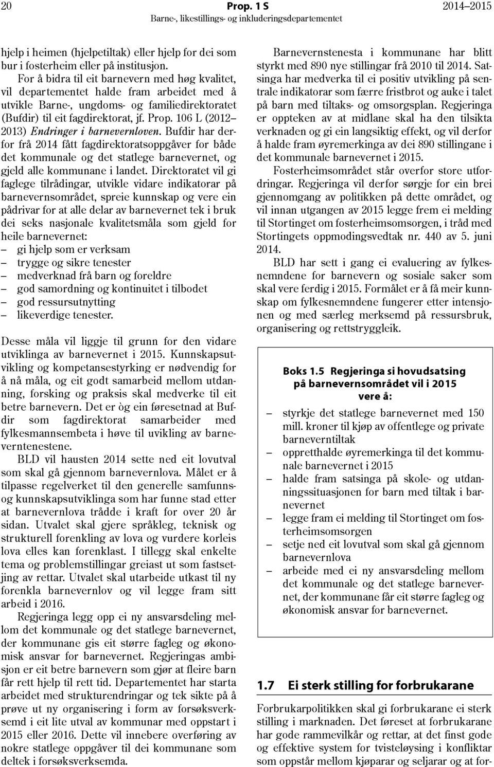 106 L (2012 2013) Endringer i barnevernloven. Bufdir har derfor frå 2014 fått fagdirektoratsoppgåver for både det kommunale og det statlege barnevernet, og gjeld alle kommunane i landet.