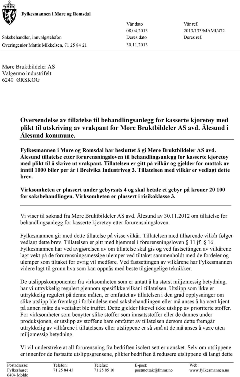 Ålesund i Ålesund kommune. Fylkesmannen i Møre og Romsdal har besluttet å gi Møre Bruktbildeler AS avd.