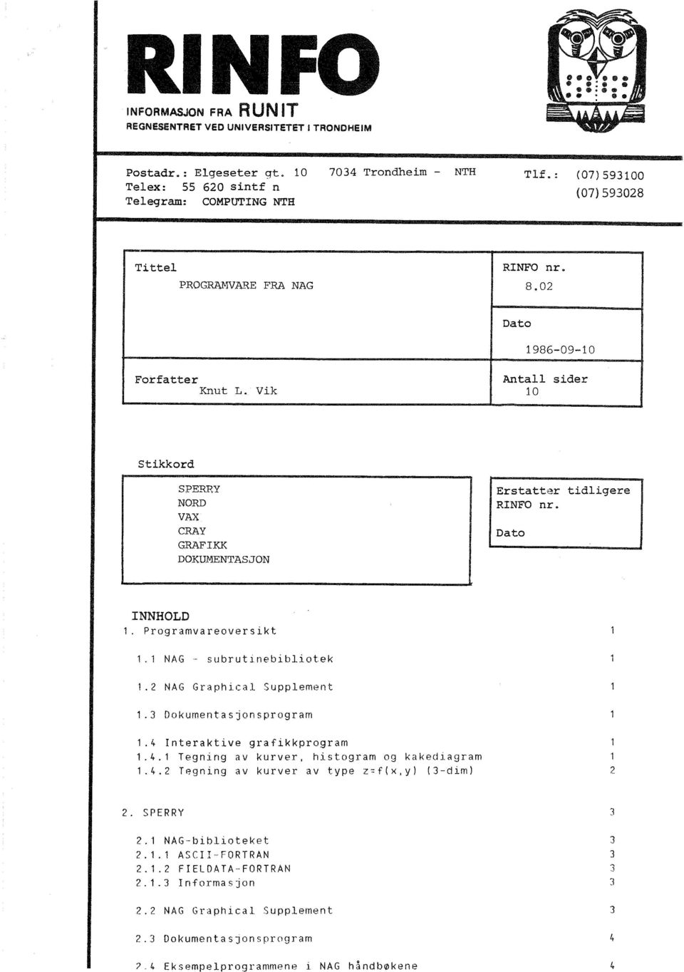 Vik Dato 1986-09-10 Antall sider 10 Stikkord SPERRY NORD VAX CRAY GRAFIKK DOKUMENTASJON Erstatter tidligere RINFO nr. Dato INNHOLD 1. Programvareoversikt 1.1 NAG subrutinebibliotek 1.