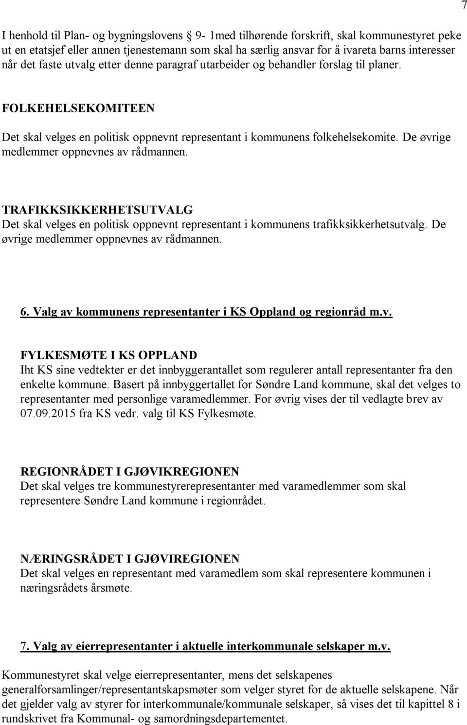 De øvrige medlemmer oppnevnes av rådmannen. TRAFIKKSIKKERHETSUTVALG Det skal velges en politisk oppnevnt representant i kommunens trafikksikkerhetsutvalg. De øvrige medlemmer oppnevnes av rådmannen.