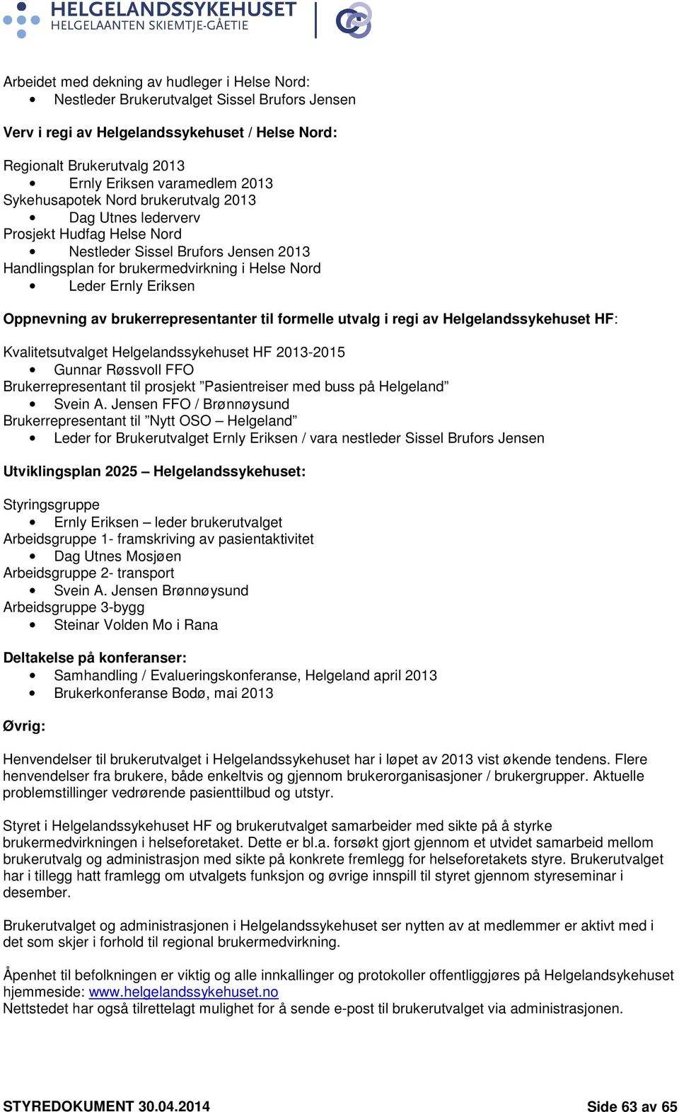 Oppnevning av brukerrepresentanter til formelle utvalg i regi av Helgelandssykehuset HF: Kvalitetsutvalget Helgelandssykehuset HF 2013-2015 Gunnar Røssvoll FFO Brukerrepresentant til prosjekt