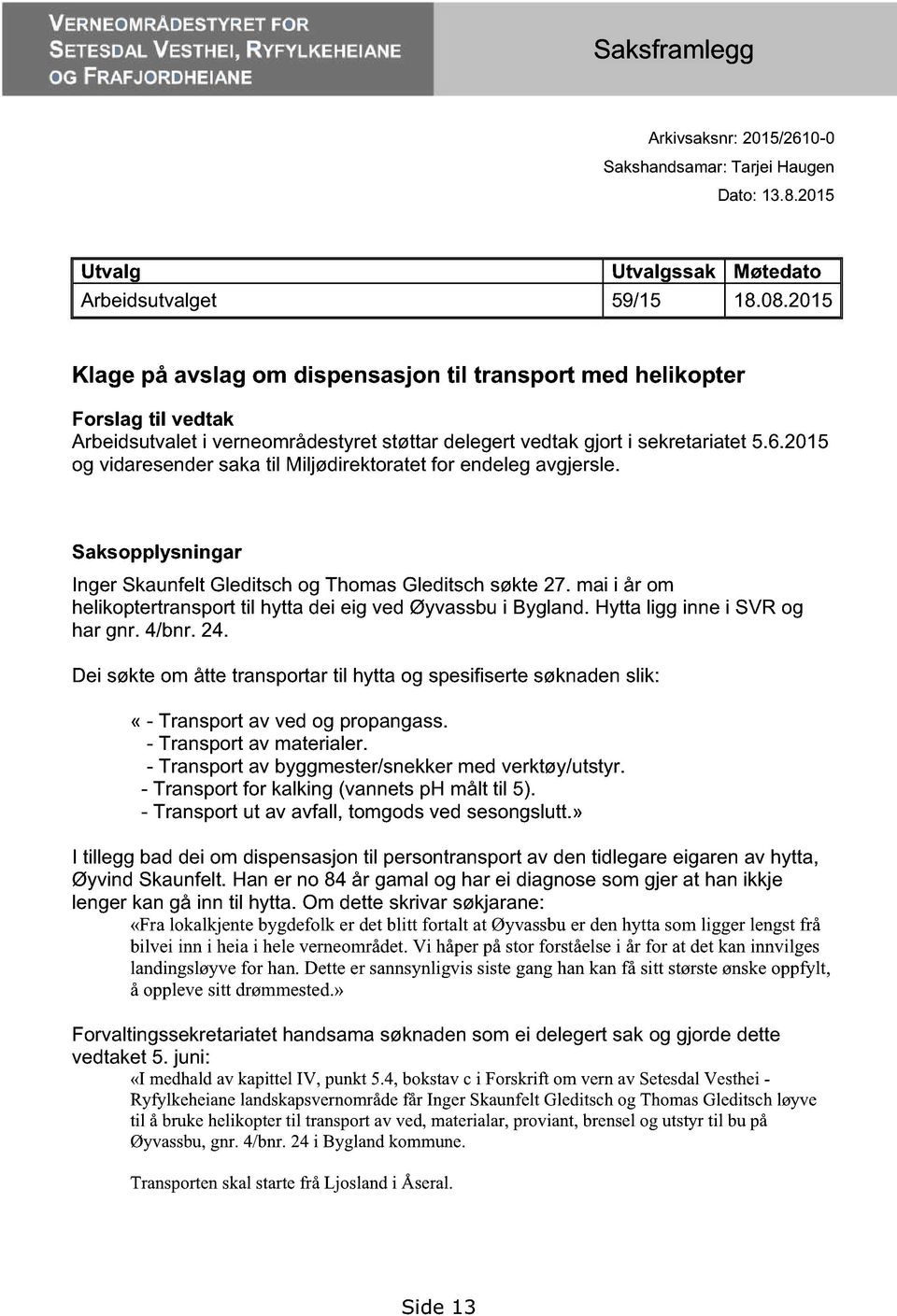 2015 Klage på avslag om dispensasjon til transport med helikopter Forslag til vedtak Arbeidsutvalet i verneområdestyret støttar delegert vedtak gjort i sekretariatet 5.6.