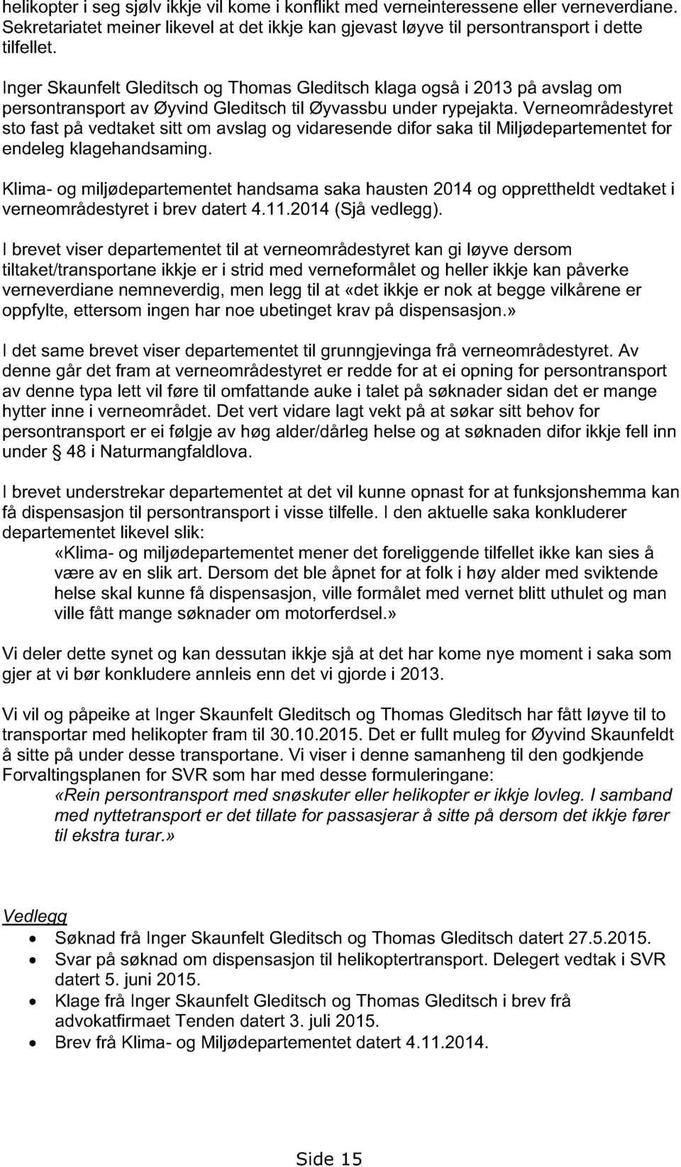 Verneområdestyret sto fast på vedtaket sitt om avslag og vidaresende difor saka til Miljødepartementet for endeleg klagehandsaming.