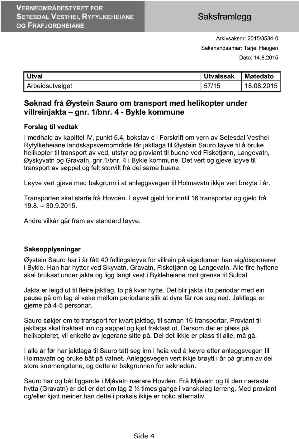 4 - Bykle kommune Forslag til vedtak I medhald av kapittel IV, punkt 5.