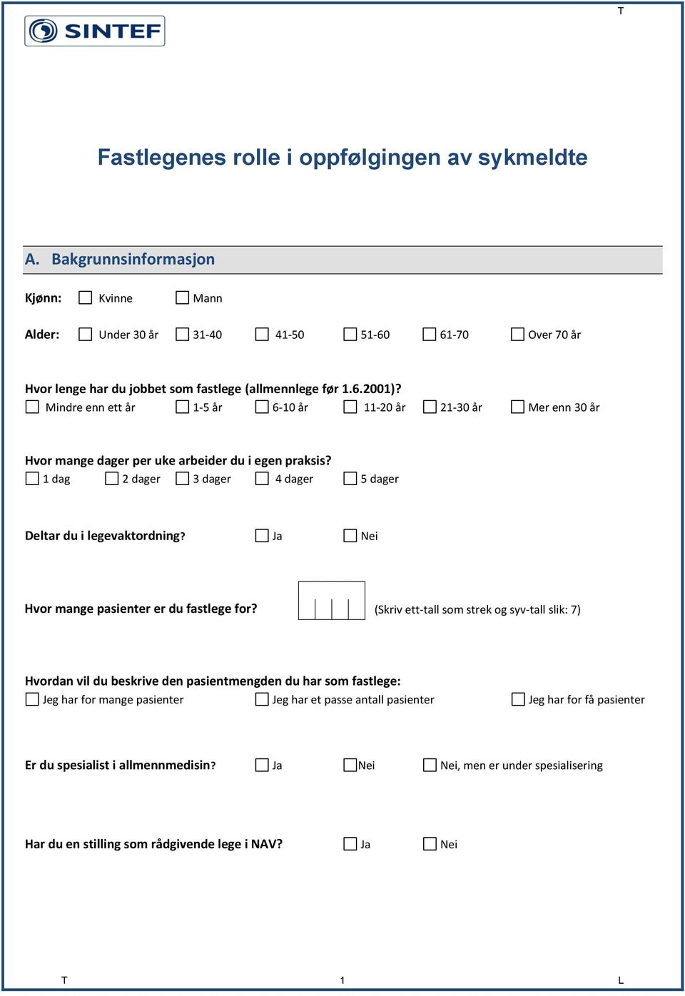 Mindre enn ett år 1-5 år 6-10 år 11-20 år 21-30 år Mer enn 30 år Hvor mange dager per uke arbeider du i egen praksis? 1 dag 2 dager 3 dager 4 dager 5 dager Deltar du i legevaktordning?