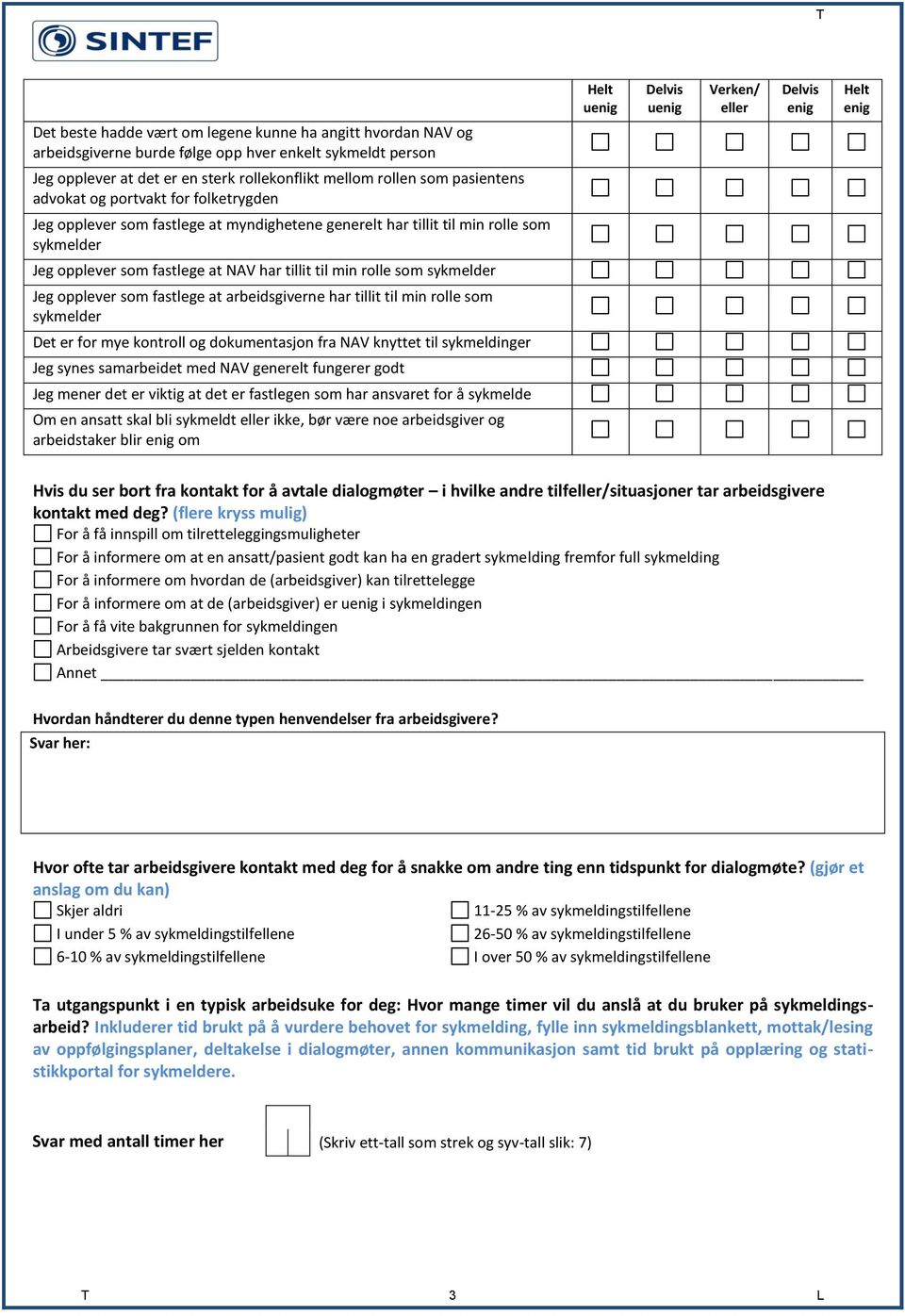 Jeg opplever som fastlege at arbeidsgiverne har tillit til min rolle som sykmelder Det er for mye kontroll og dokumentasjon fra NAV knyttet til sykmeldinger Jeg synes samarbeidet med NAV generelt