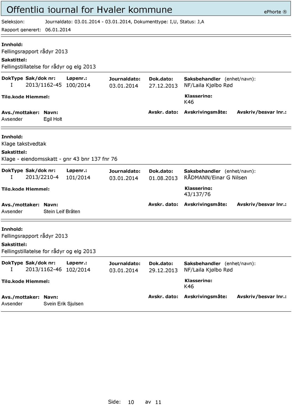 2013 NF/Laila Kjølbo Rød K46 Avsender Egil Holt nnhold: Klage takstvedtak Klage - eiendomsskatt - gnr 43 bnr 137 fnr 76