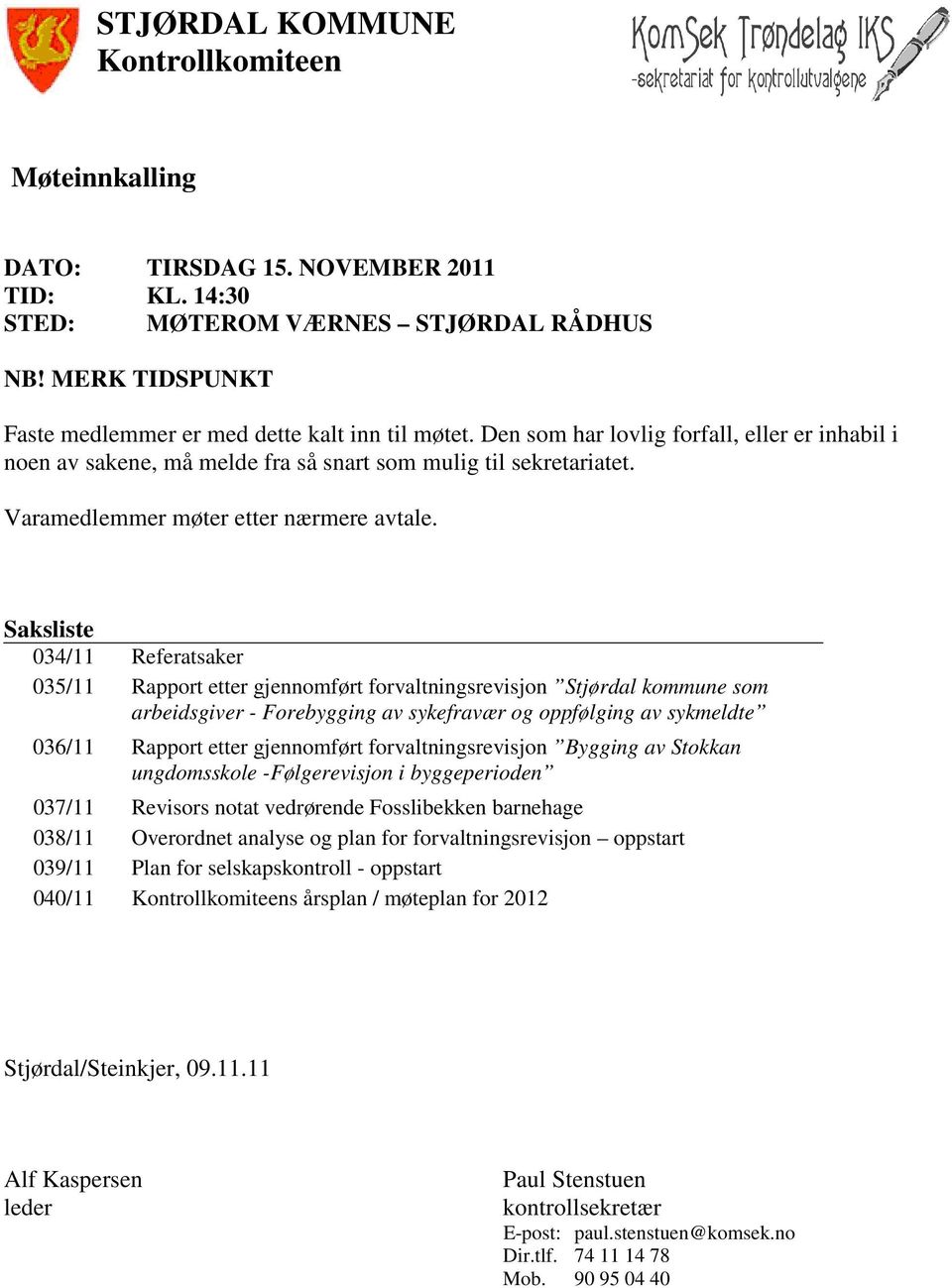 Saksliste 034/11 Referatsaker 035/11 Rapport etter gjennomført forvaltningsrevisjon Stjørdal kommune som arbeidsgiver - Forebygging av sykefravær og oppfølging av sykmeldte 036/11 Rapport etter