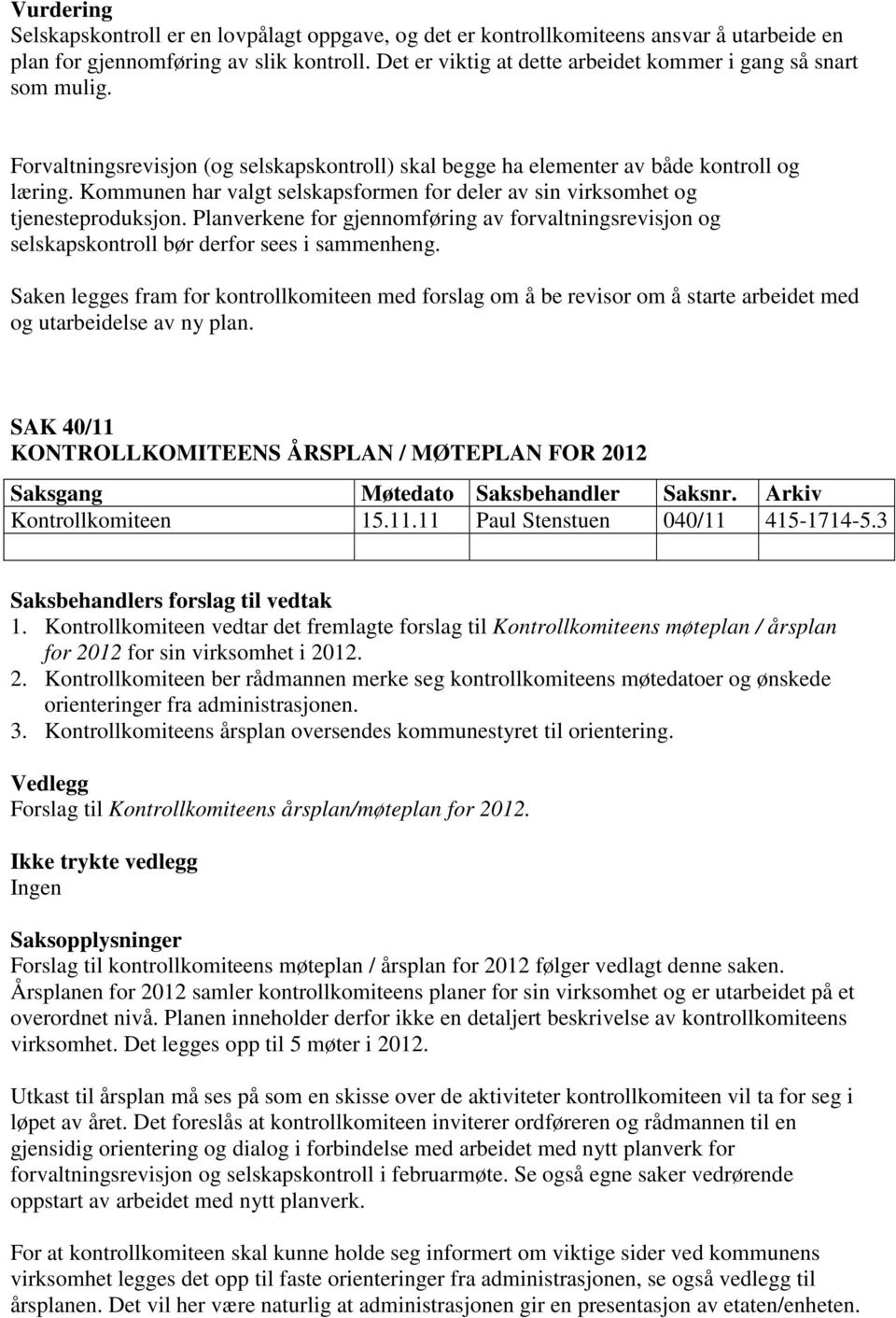 Kommunen har valgt selskapsformen for deler av sin virksomhet og tjenesteproduksjon. Planverkene for gjennomføring av forvaltningsrevisjon og selskapskontroll bør derfor sees i sammenheng.