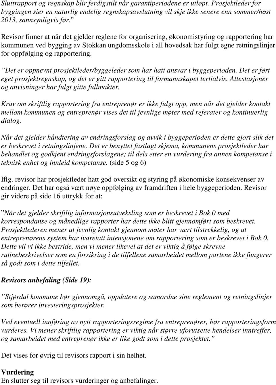 Revisor finner at når det gjelder reglene for organisering, økonomistyring og rapportering har kommunen ved bygging av Stokkan ungdomsskole i all hovedsak har fulgt egne retningslinjer for oppfølging