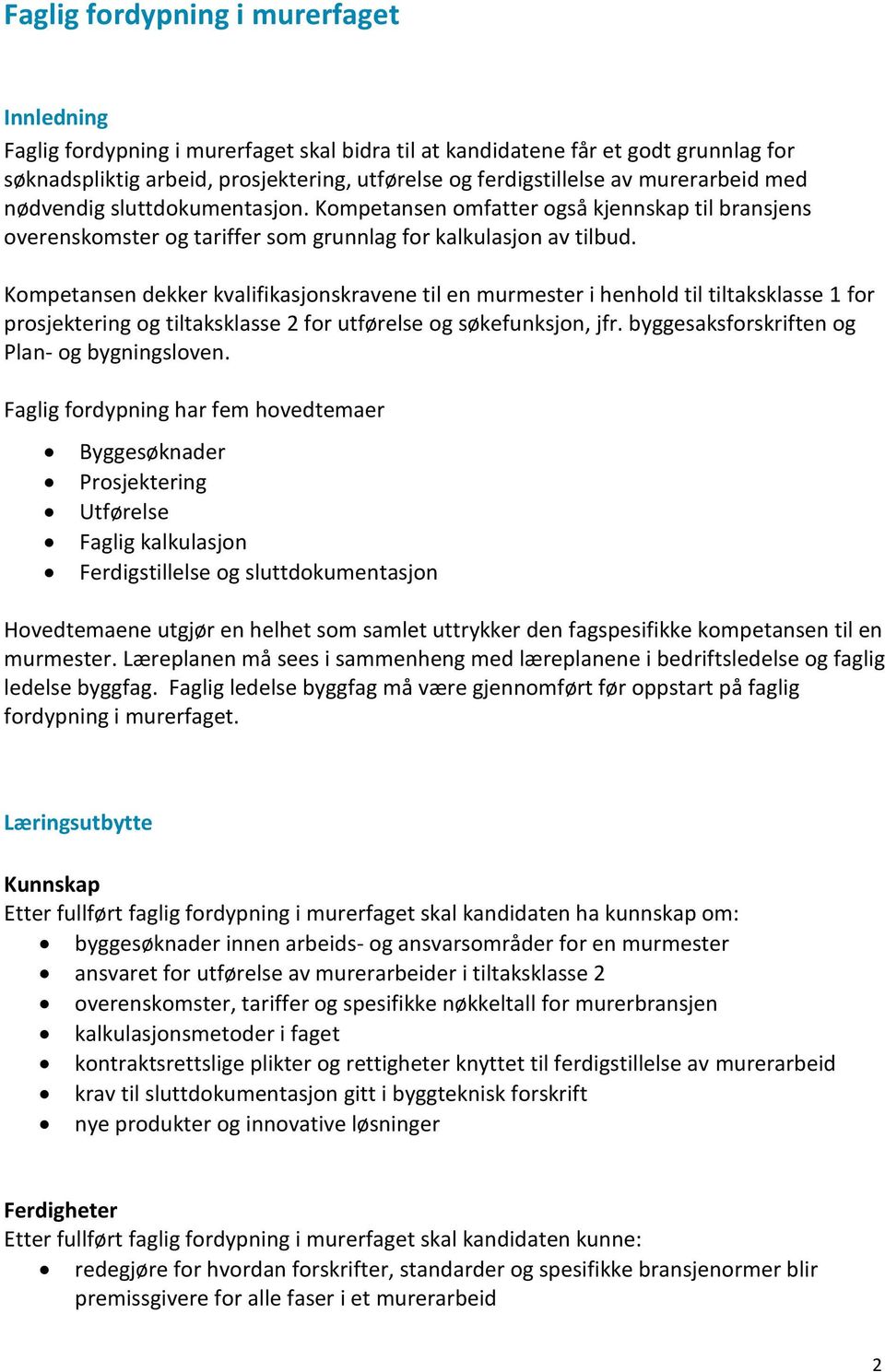 Kompetansen dekker kvalifikasjonskravene til en murmester i henhold til tiltaksklasse 1 for prosjektering og tiltaksklasse 2 for utførelse og søkefunksjon, jfr.