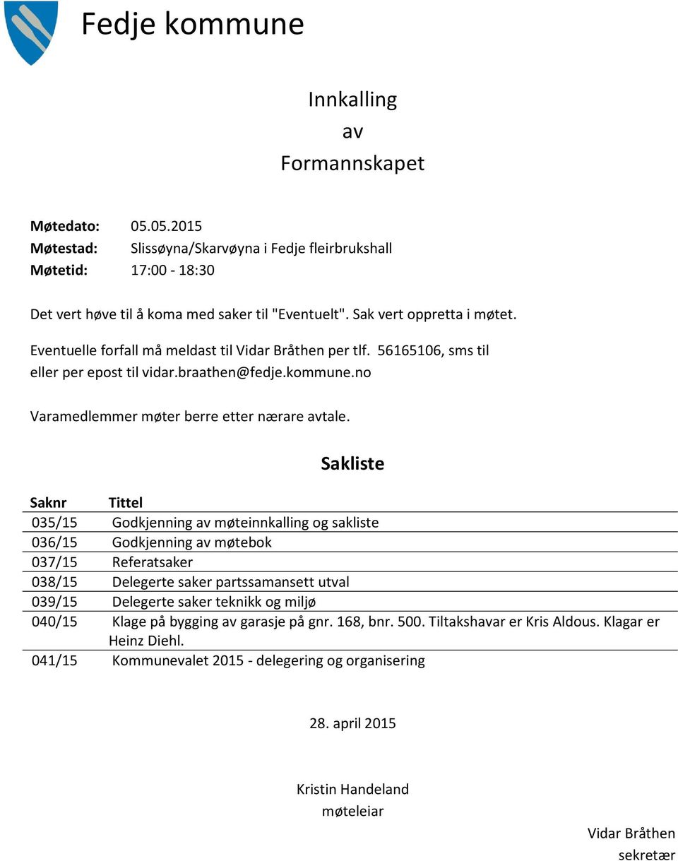 Sakliste Saknr Tittel 035/15 Godkjenning av møteinnkalling og sakliste 036/15 Godkjenning av møtebok 037/15 Referatsaker 038/15 Delegerte saker partssamansett utval 039/15 Delegerte saker teknikk og