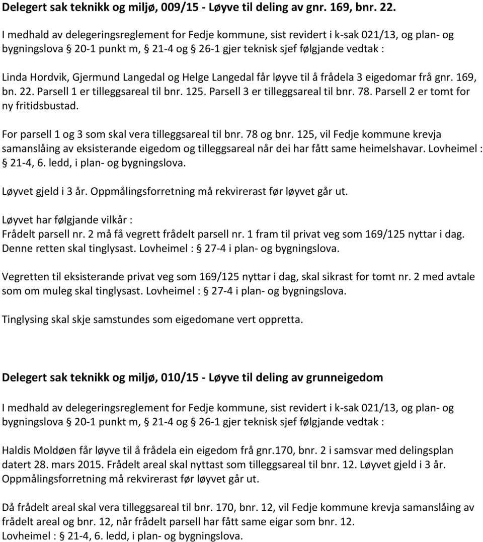 Langedal og Helge Langedal får løyve til å frådela 3 eigedomar frå gnr. 169, bn. 22. Parsell 1 er tilleggsareal til bnr. 125. Parsell 3 er tilleggsareal til bnr. 78.