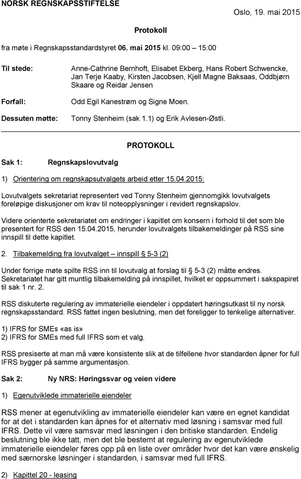 Jensen Odd Egil Kanestrøm og Signe Moen. Tonny Stenheim (sak 1.1) og Erik Avlesen-Østli. PROTOKOLL Sak 1: Regnskapslovutvalg 1) Orientering om regnskapsutvalgets arbeid etter 15.04.