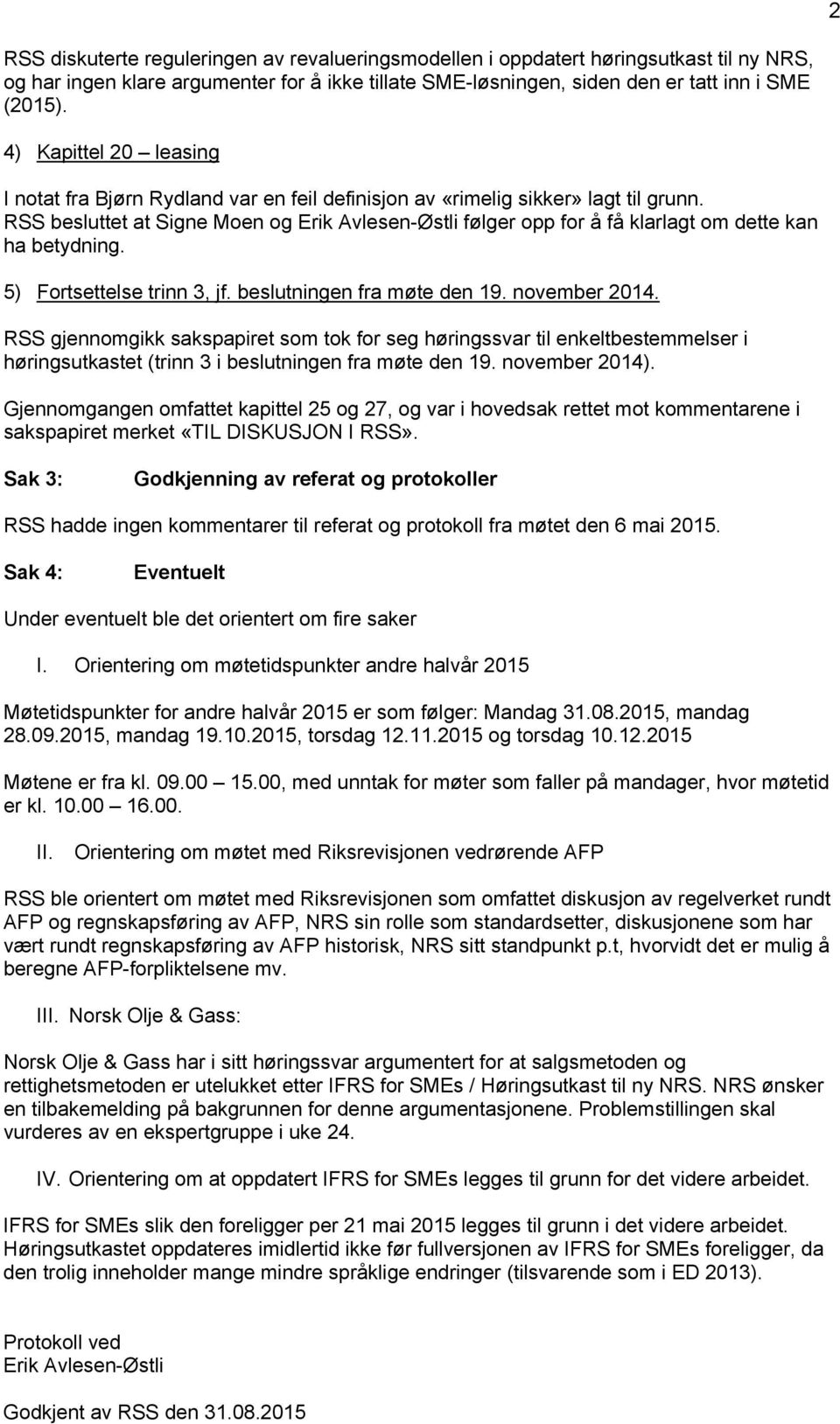 RSS besluttet at Signe Moen og Erik Avlesen-Østli følger opp for å få klarlagt om dette kan ha betydning. 5) Fortsettelse trinn 3, jf. beslutningen fra møte den 19. november 2014.