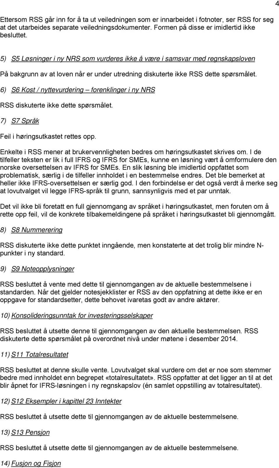 6) S6 Kost / nyttevurdering forenklinger i ny NRS RSS diskuterte ikke dette spørsmålet. 7) S7 Språk Feil i høringsutkastet rettes opp.