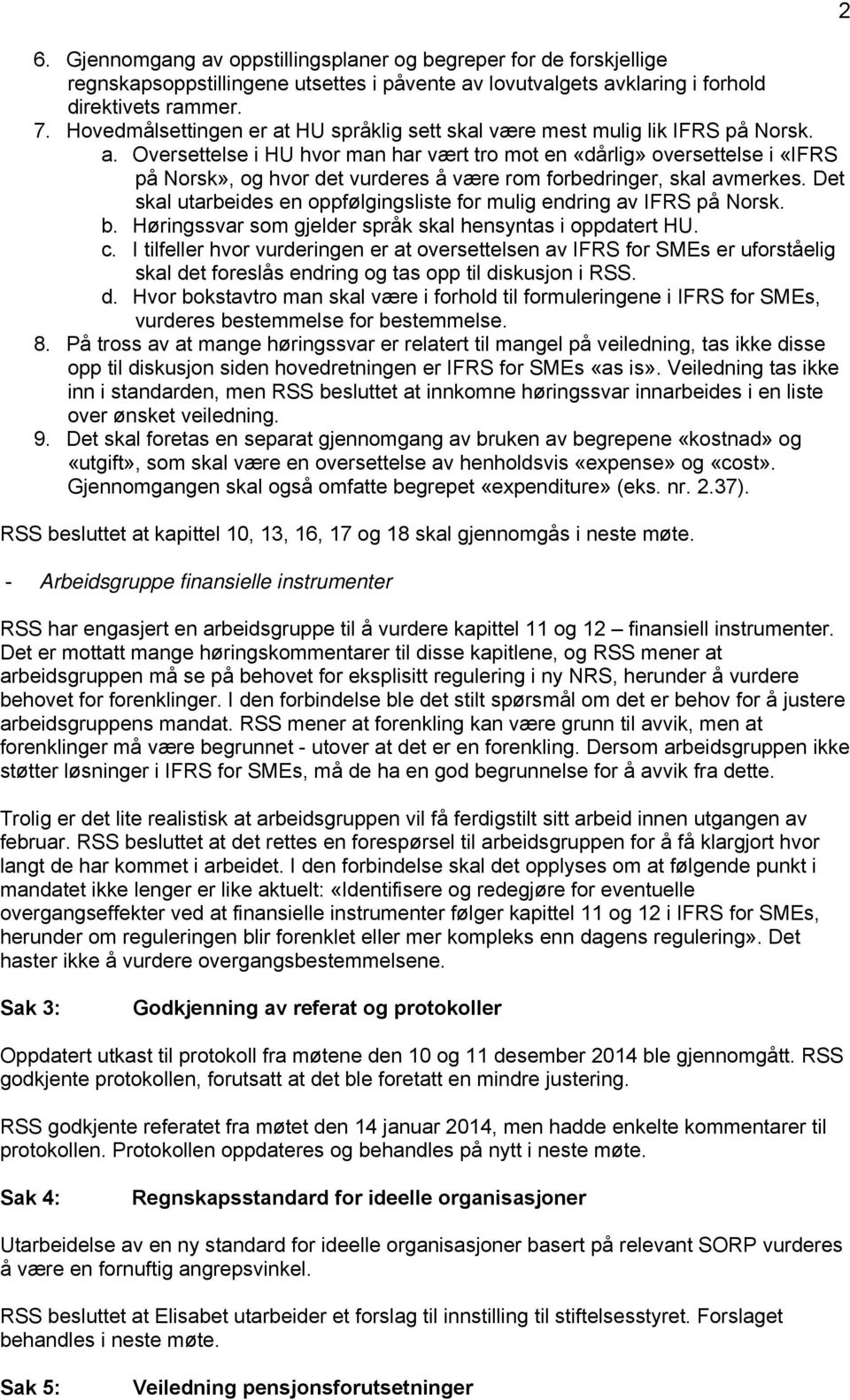 Det skal utarbeides en oppfølgingsliste for mulig endring av IFRS på Norsk. b. Høringssvar som gjelder språk skal hensyntas i oppdatert HU. c.