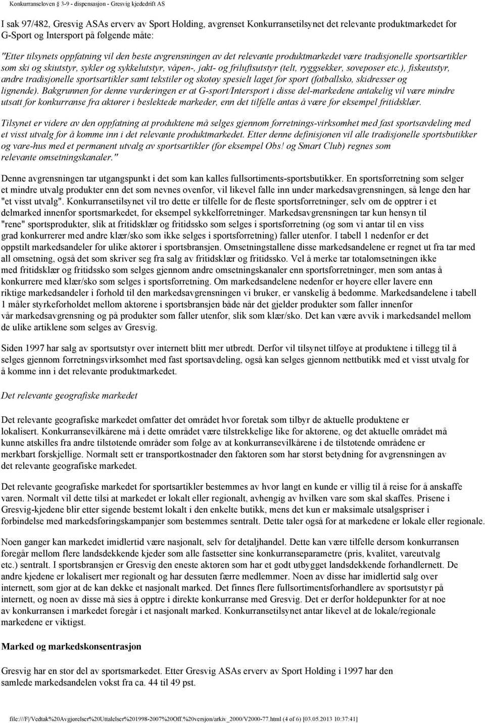 ), fiskeutstyr, andre tradisjonelle sportsartikler samt tekstiler og skotøy spesielt laget for sport (fotballsko, skidresser og lignende).