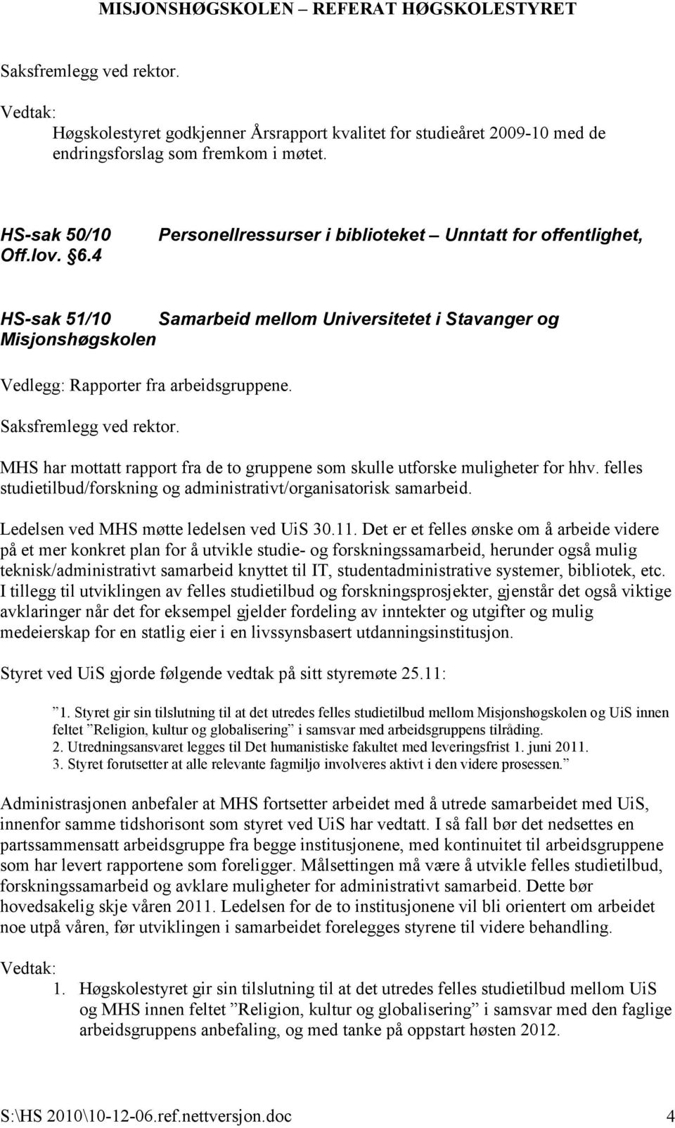 MHS har mottatt rapport fra de to gruppene som skulle utforske muligheter for hhv. felles studietilbud/forskning og administrativt/organisatorisk samarbeid. Ledelsen ved MHS møtte ledelsen ved UiS 30.