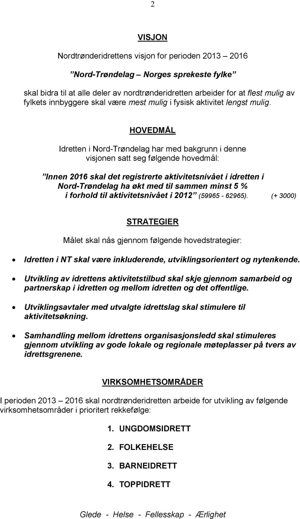 HOVEDMÅL Idretten i Nord-Trøndelag har med bakgrunn i denne visjonen satt seg følgende hovedmål: Innen 2016 skal det registrerte aktivitetsnivået i idretten i Nord-Trøndelag ha økt med til sammen