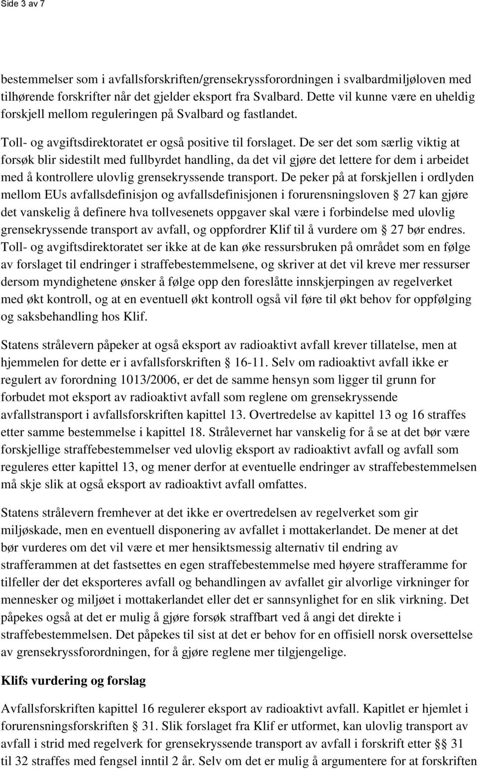 De ser det som særlig viktig at forsøk blir sidestilt med fullbyrdet handling, da det vil gjøre det lettere for dem i arbeidet med å kontrollere ulovlig grensekryssende transport.