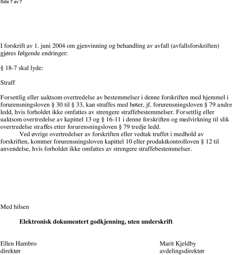 hjemmel i forurensningsloven 30 til 33, kan straffes med bøter, jf. forurensningsloven 79 andre ledd, hvis forholdet ikke omfattes av strengere straffebestemmelser.