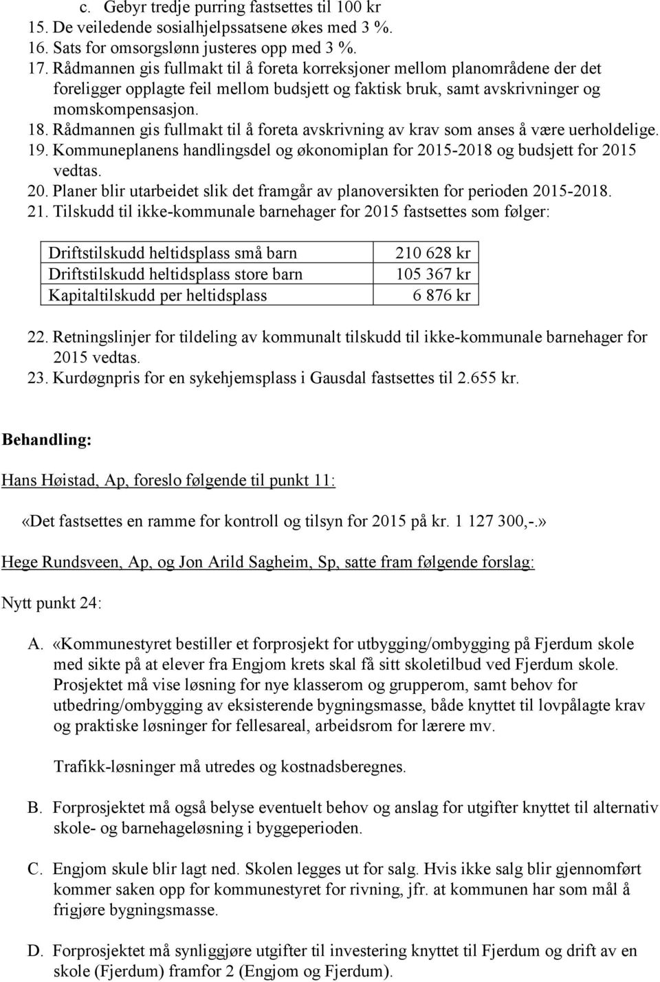 Rådmannen gis fullmakt til å foreta avskrivning av krav som anses å være uerholdelige. 19. Kommuneplanens handlingsdel og økonomiplan for 201