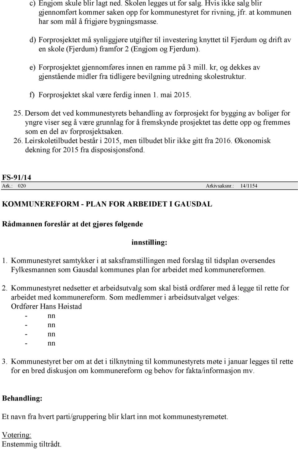 kr, og dekkes av gjenstående midler fra tidligere bevilgning utredning skolestruktur. f) Forprosjektet skal være ferdig innen 1. mai 2015. 25.