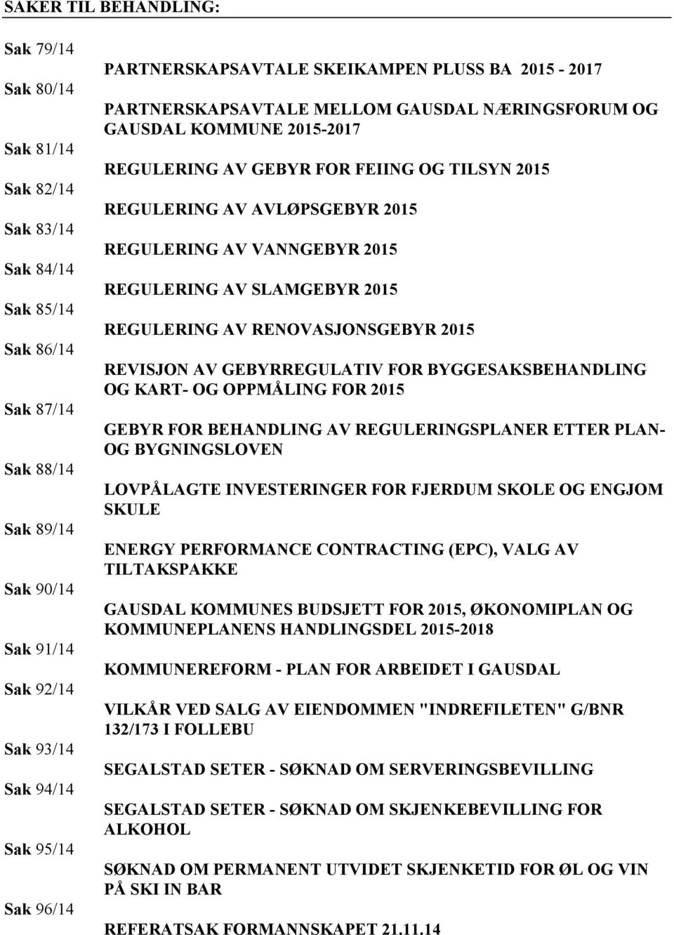 AVLØPSGEBYR 2015 REGULERING AV VANNGEBYR 2015 REGULERING AV SLAMGEBYR 2015 REGULERING AV RENOVASJONSGEBYR 2015 REVISJON AV GEBYRREGULATIV FOR BYGGESAKSBEHANDLING OG KART- OG OPPMÅLING FOR 2015 GEBYR