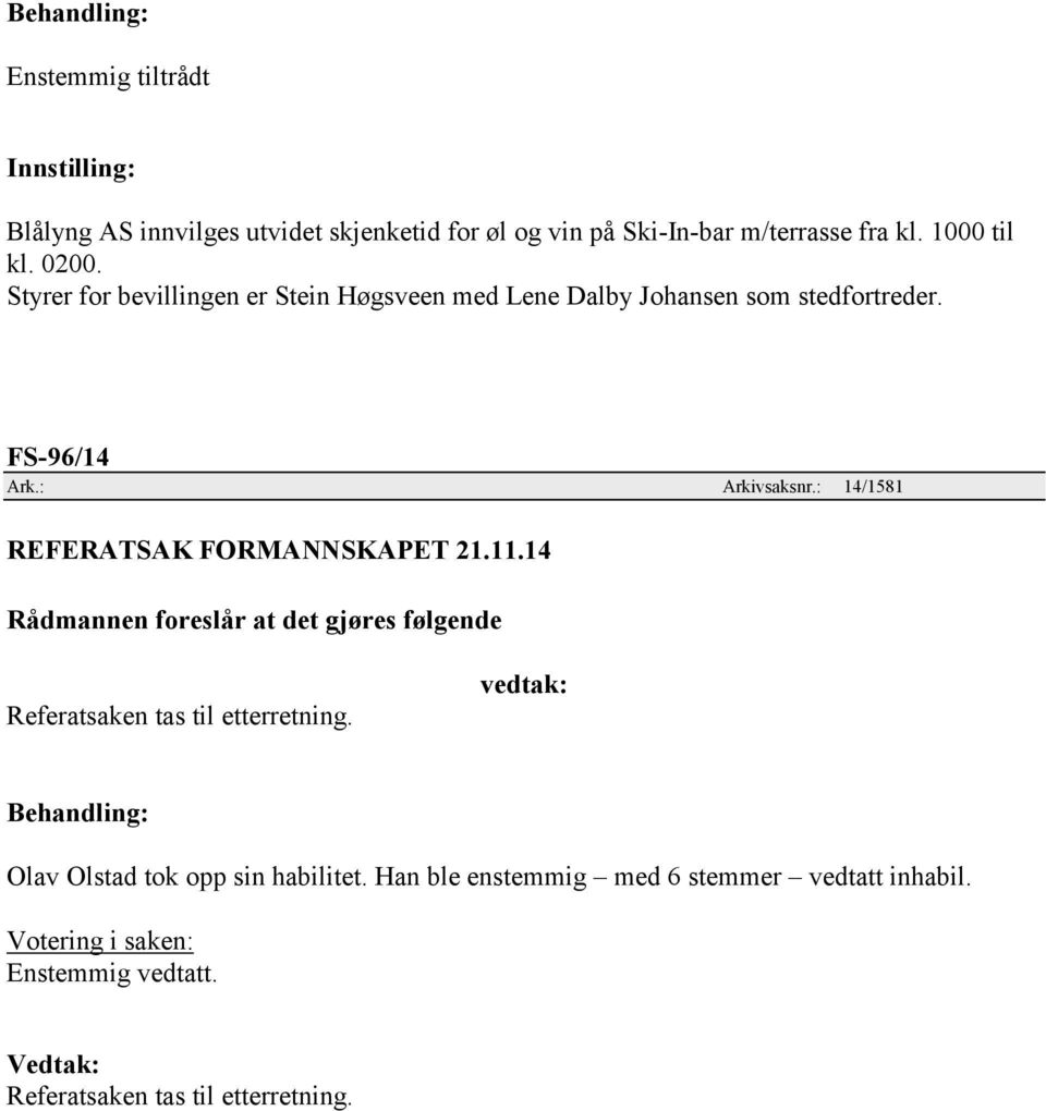 : 14/1581 REFERATSAK FORMANNSKAPET 21.11.14 Referatsaken tas til etterretning. vedtak: Olav Olstad tok opp sin habilitet.