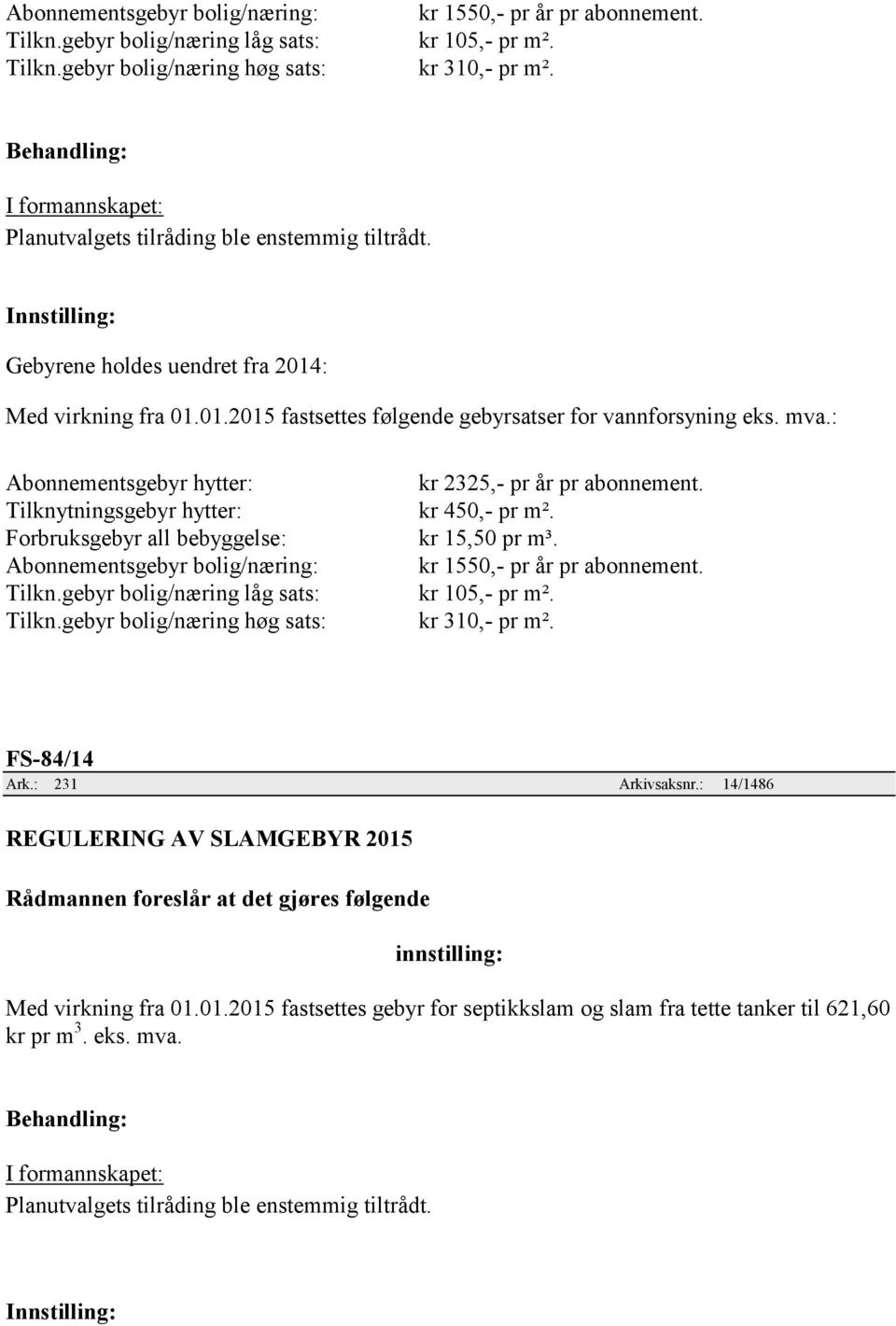 : Abonnementsgebyr hytter: Tilknytningsgebyr hytter: Forbruksgebyr all bebyggelse: Abonnementsgebyr bolig/næring: Tilkn.gebyr bolig/næring låg sats: Tilkn.