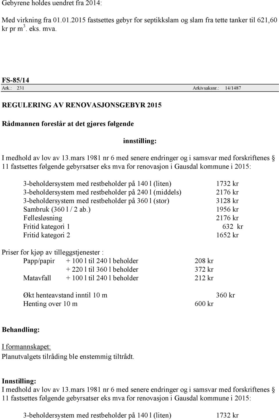 mars 1981 nr 6 med senere endringer og i samsvar med forskriftenes 11 fastsettes følgende gebyrsatser eks mva for renovasjon i Gausdal kommune i 2015: 3-beholdersystem med restbeholder på 140 l