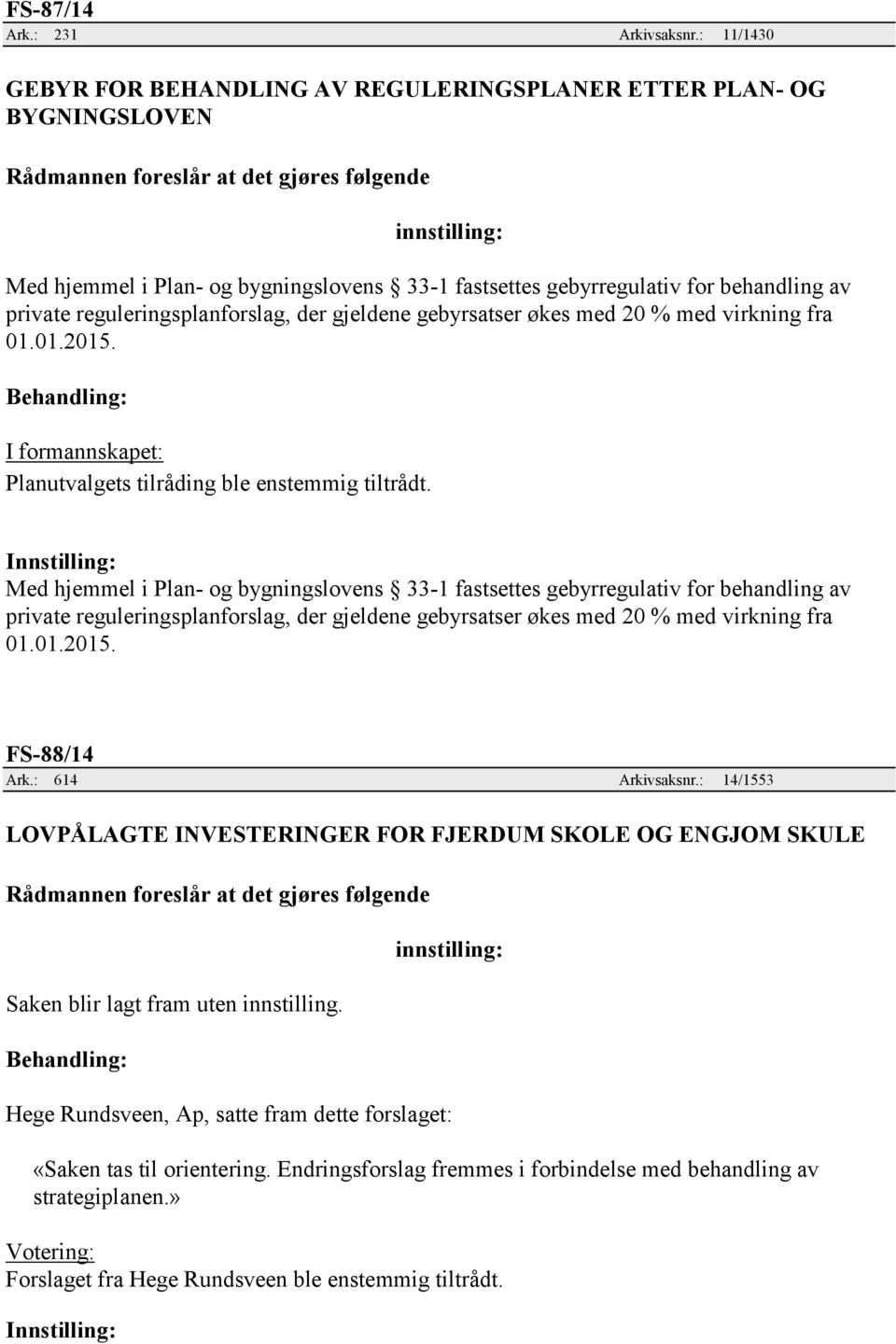 der gjeldene gebyrsatser økes med 20 % med virkning fra 01.01.2015. I formannskapet: Planutvalgets tilråding ble enstemmig tiltrådt.