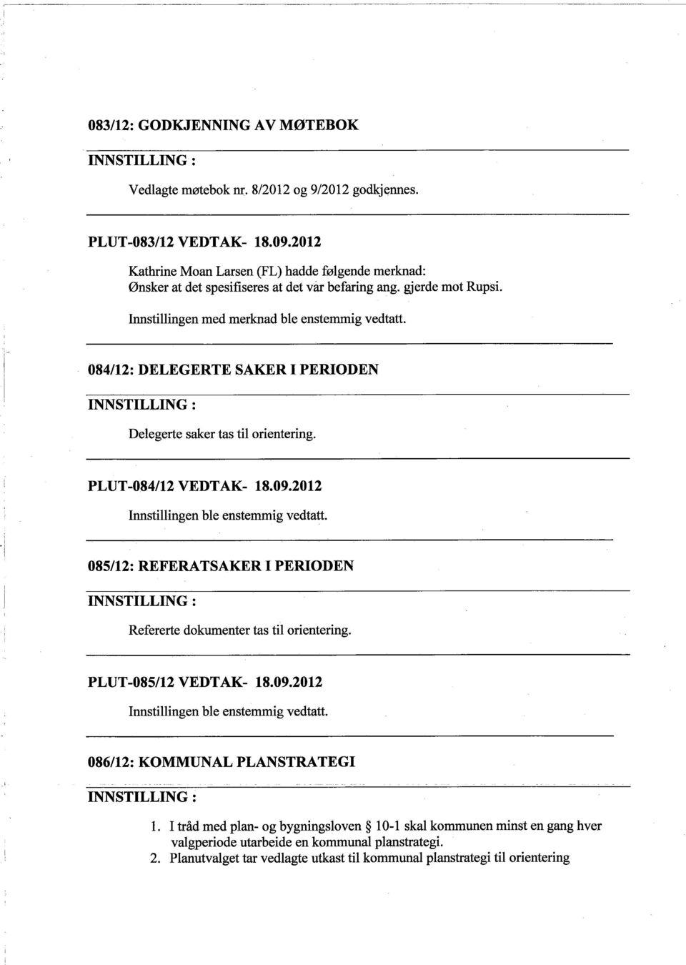 084/12: DELEGERTE SAKER I PERIODEN Delegerte saker tas til orientering. PLUT -084/12 VEDTAK- 18.09.2012 Innstilingen ble enstemmig vedtatt.