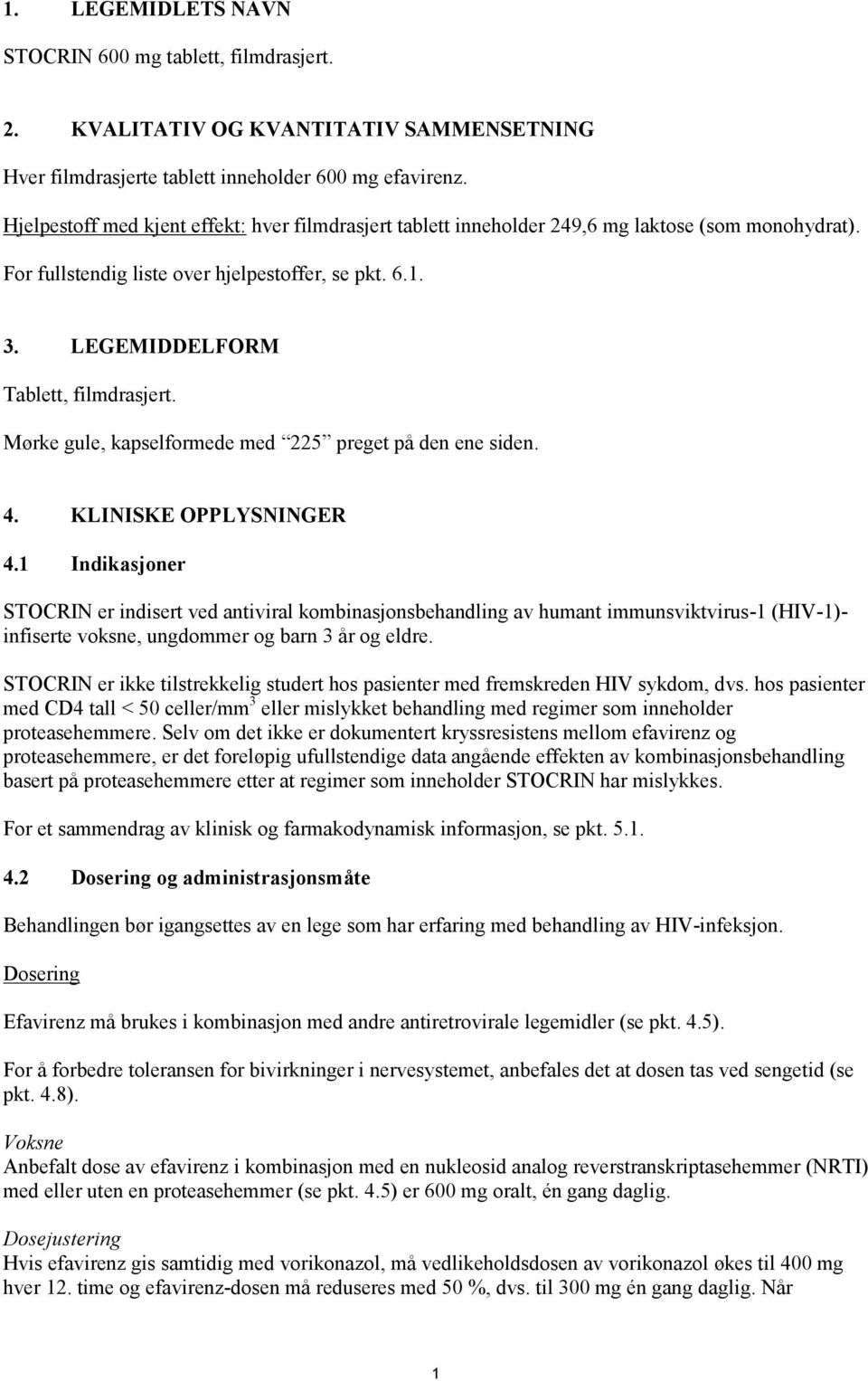 Mørke gule, kapselformede med 225 preget på den ene siden. 4. KLINISKE OPPLYSNINGER 4.