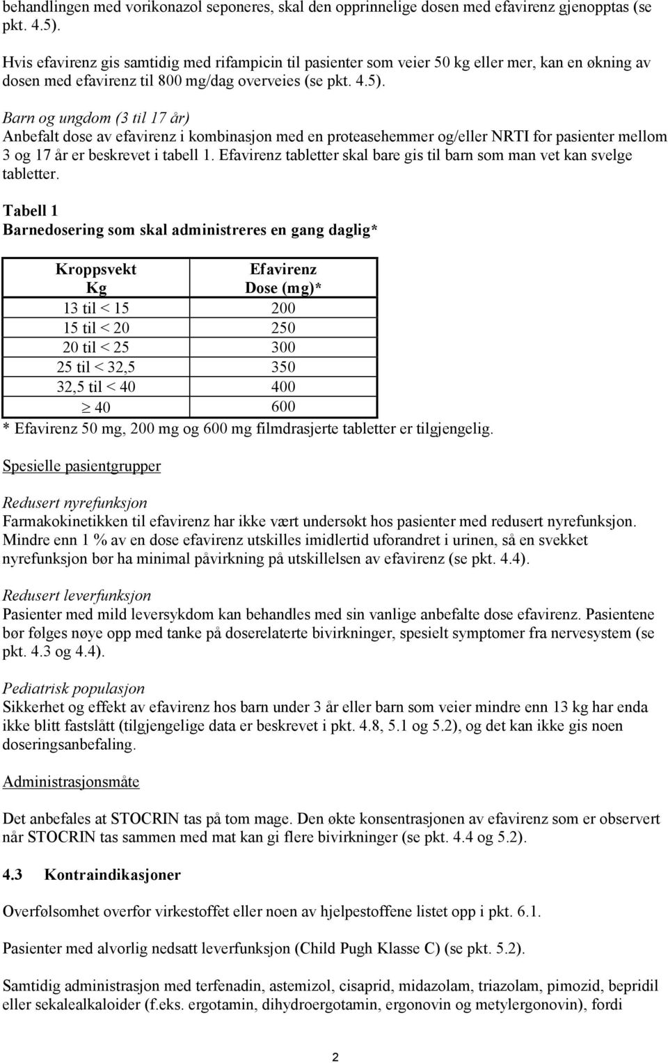 Barn og ungdom (3 til 17 år) Anbefalt dose av efavirenz i kombinasjon med en proteasehemmer og/eller NRTI for pasienter mellom 3 og 17 år er beskrevet i tabell 1.