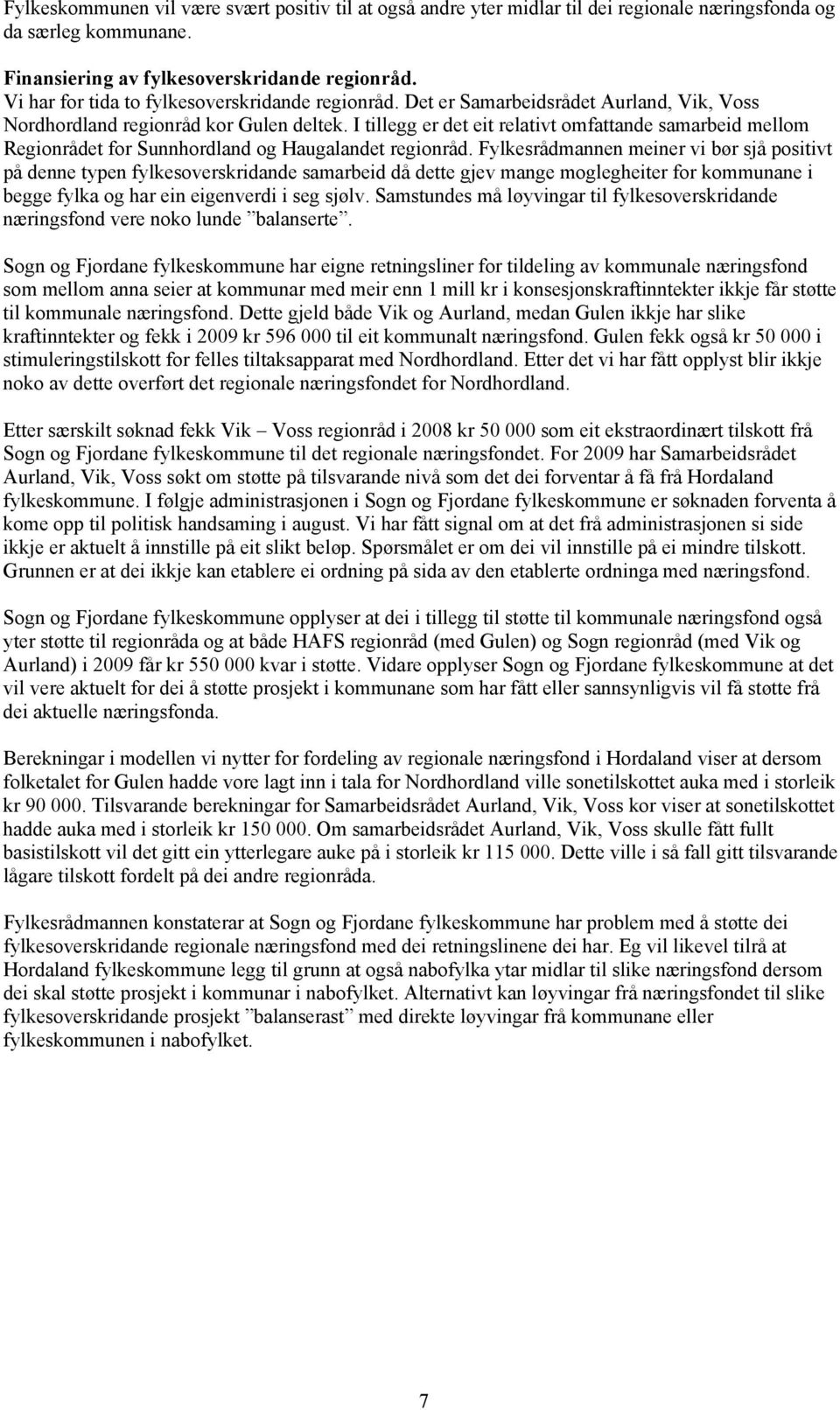 I tillegg er det eit relativt omfattande samarbeid mellom Regionrådet for Sunnhordland og Haugalandet regionråd.