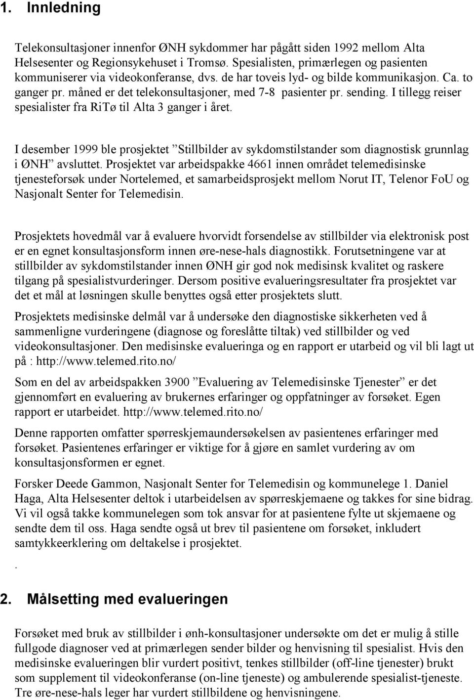 sending. I tillegg reiser spesialister fra RiTø til Alta 3 ganger i året. I desember 1999 ble prosjektet Stillbilder av sykdomstilstander som diagnostisk grunnlag i ØNH avsluttet.