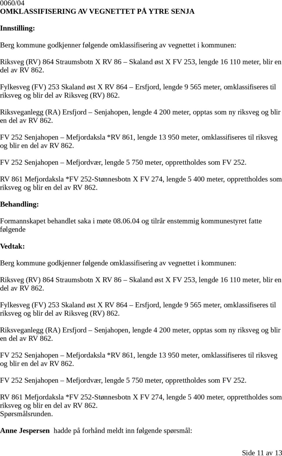 Riksveganlegg (RA) Ersfjord Senjahopen, lengde 4 200 meter, opptas som ny riksveg og blir en del av RV 862.