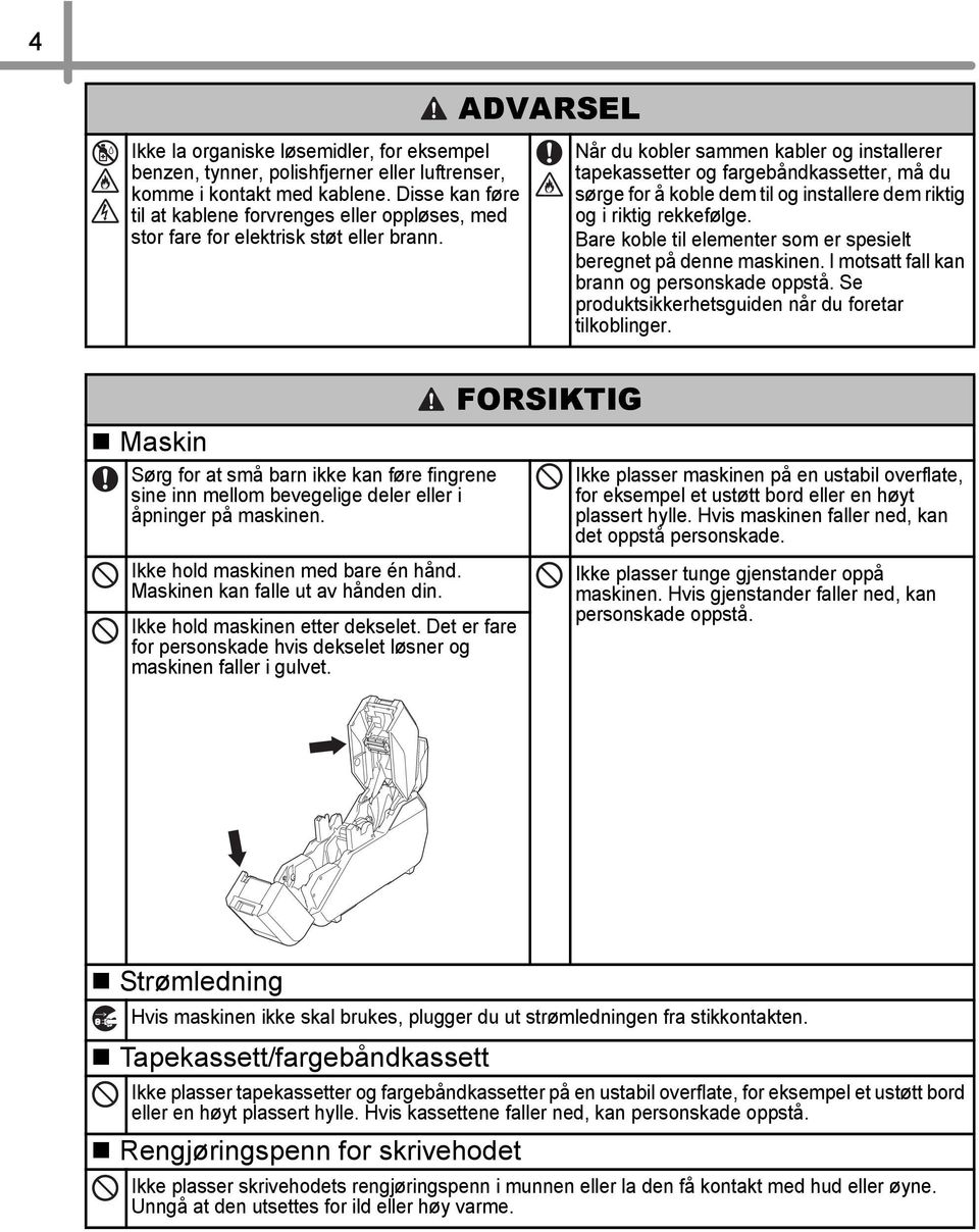 Når du kobler sammen kabler og installerer tapekassetter og fargebåndkassetter, må du sørge for å koble dem til og installere dem riktig og i riktig rekkefølge.